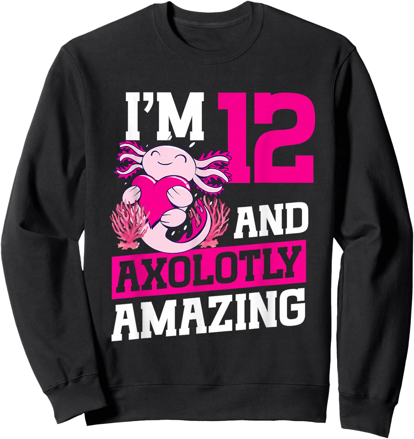 I'm 12 and axolotly amazing Axolotl 12th Birthday Axolotl Sweatshirt - Sweatshirt | Black