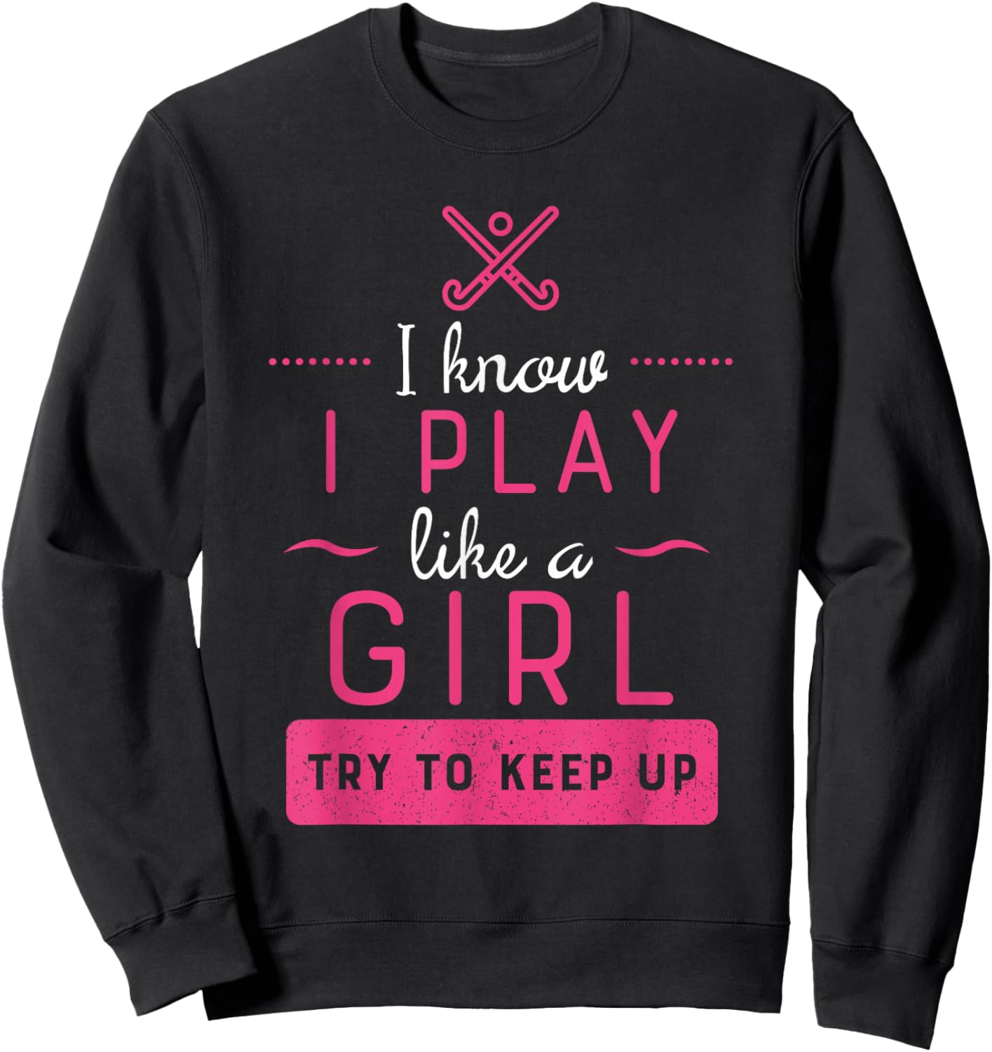 Field Hockey -Girl Field Hockey Gift- Play Like a Girl Sweatshirt - Sweatshirt | Black
