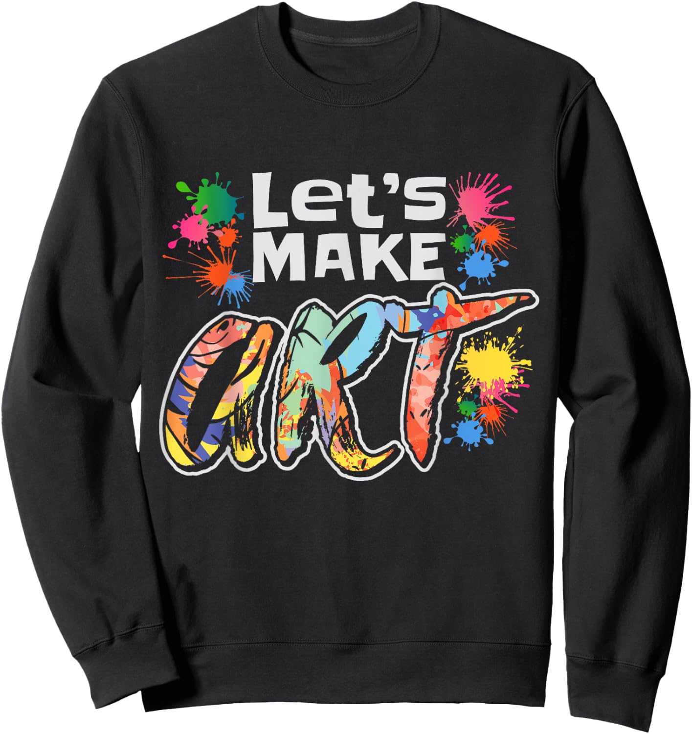 Lets Make Art Colerful Artists Design Painter Art Teacher Men Women Girls Kids Sweatshirt - Sweatshirt | Black