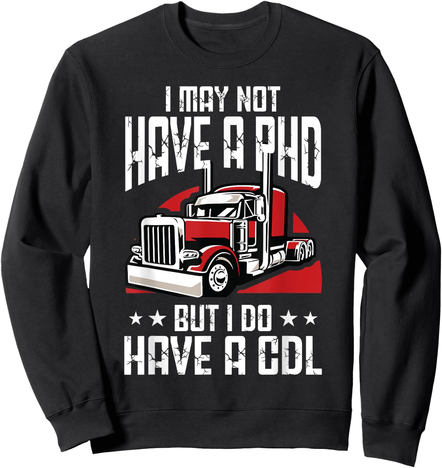I May Not Have A PHD But I Do Have CDL Truck Driver Trucker Sweatshirt - Sweatshirt | Black