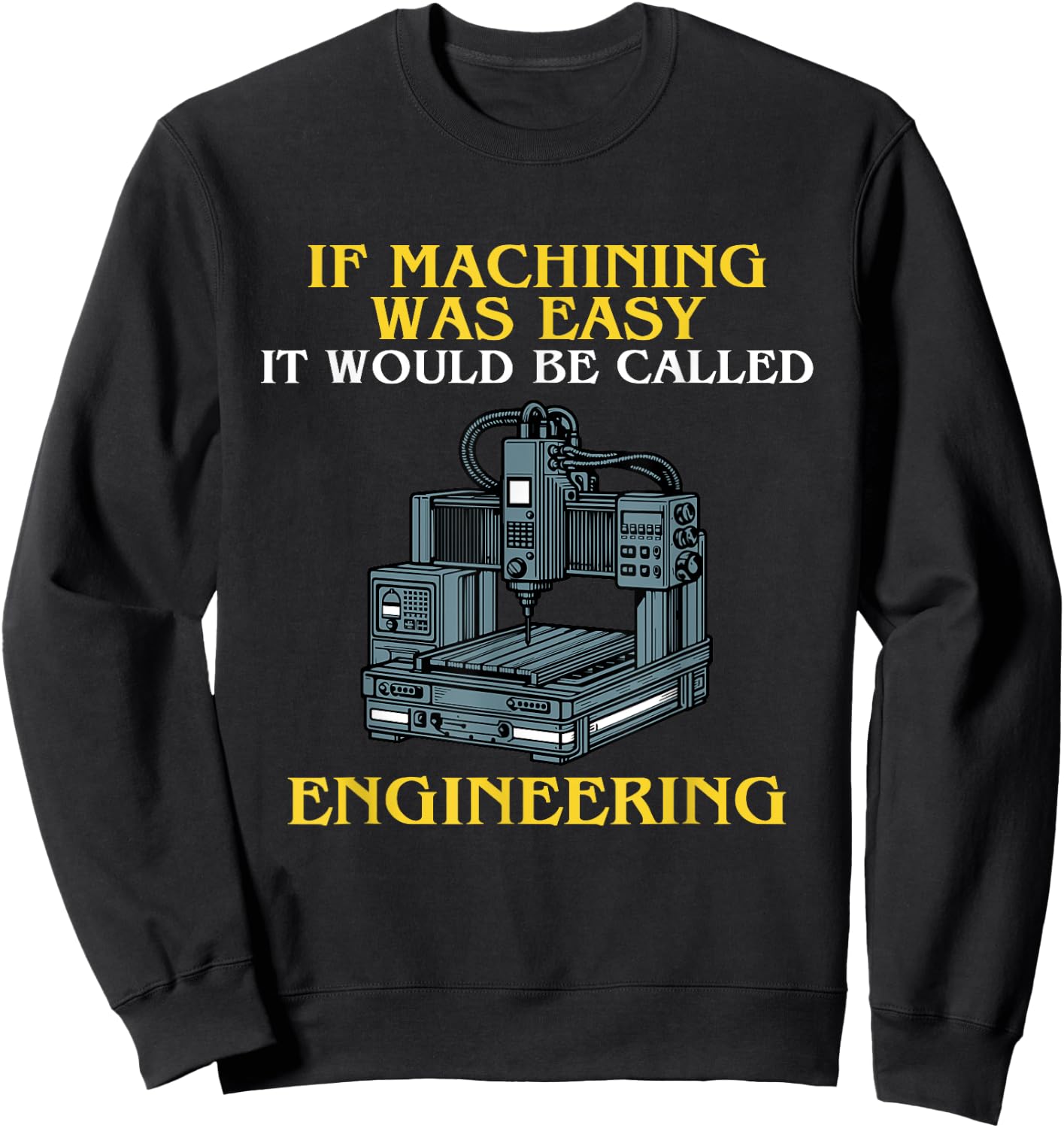 If Machining Was Easy, It Would Be Called Engineering CNC Sweatshirt - Sweatshirt | Black