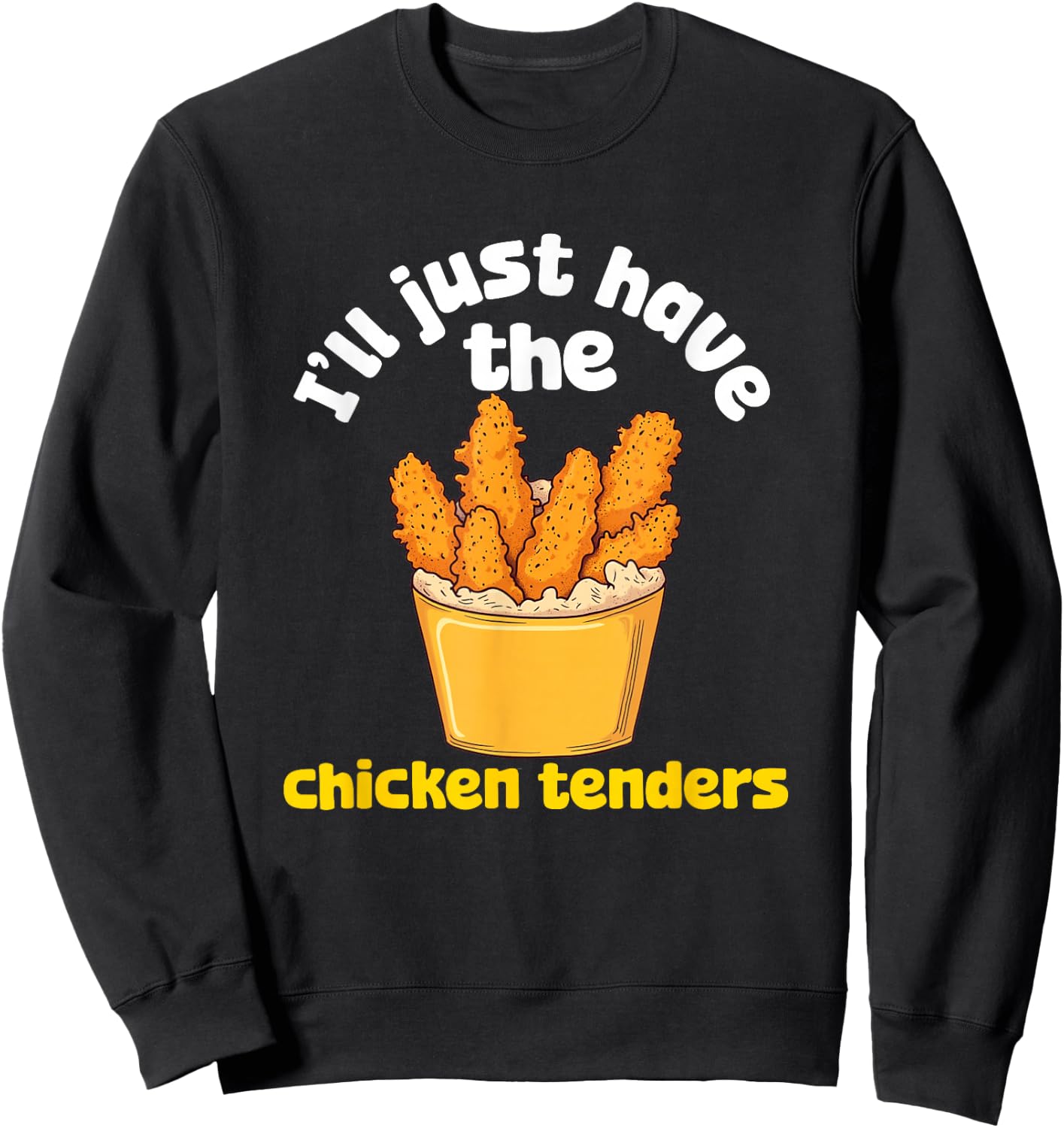 I'll Just Have The Chicken Tenders Funny Fried Chicken Sweatshirt - Sweatshirt | Black