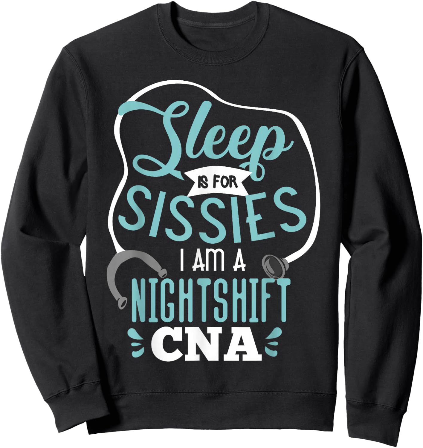 Sleep Is For Sissies I Am A Night Shift CNA Nursing Student Sweatshirt - Sweatshirt | Black