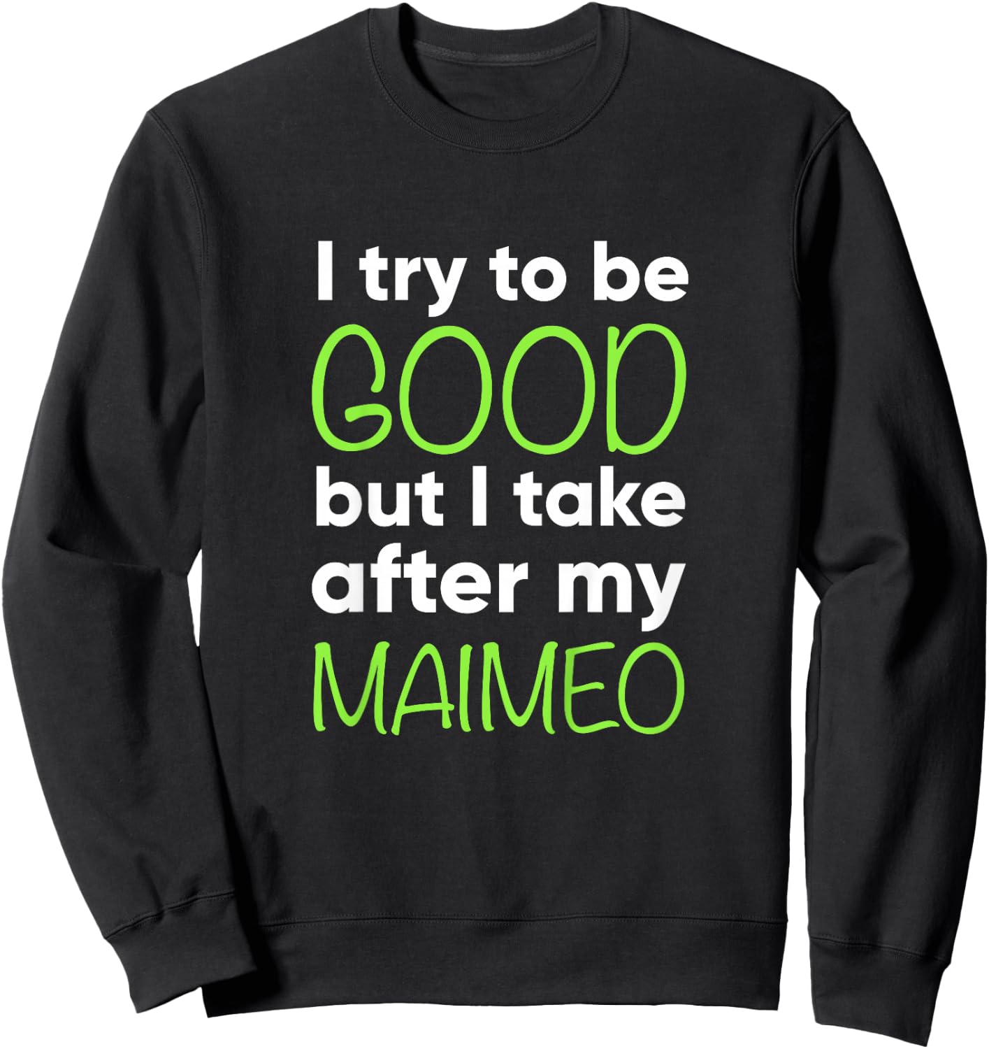Maimeo For Kids Funny I Try To Be Good But Take After My Sweatshirt - Sweatshirt | Black