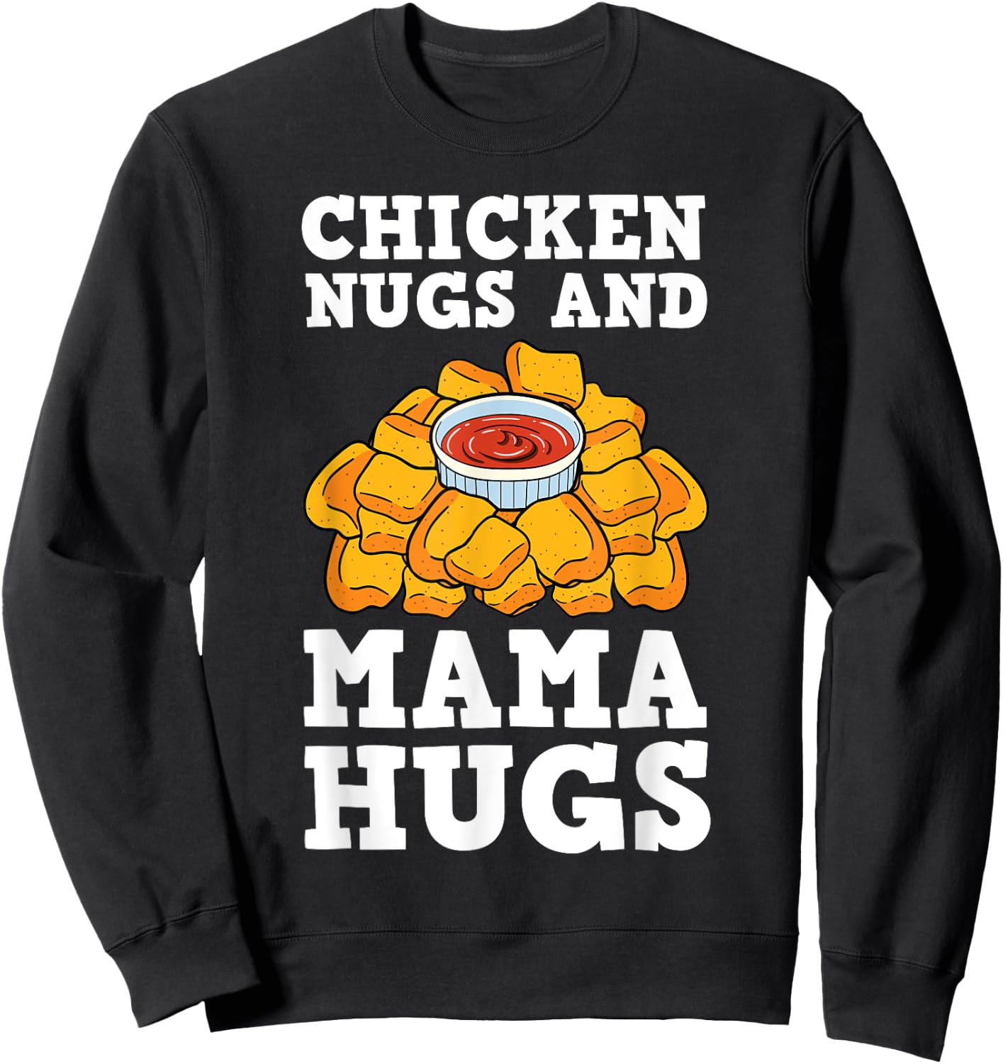 Chicken Nugs And Mama Hugs Nugget Lovers Nuggies Fans Sweatshirt - Sweatshirt | Black