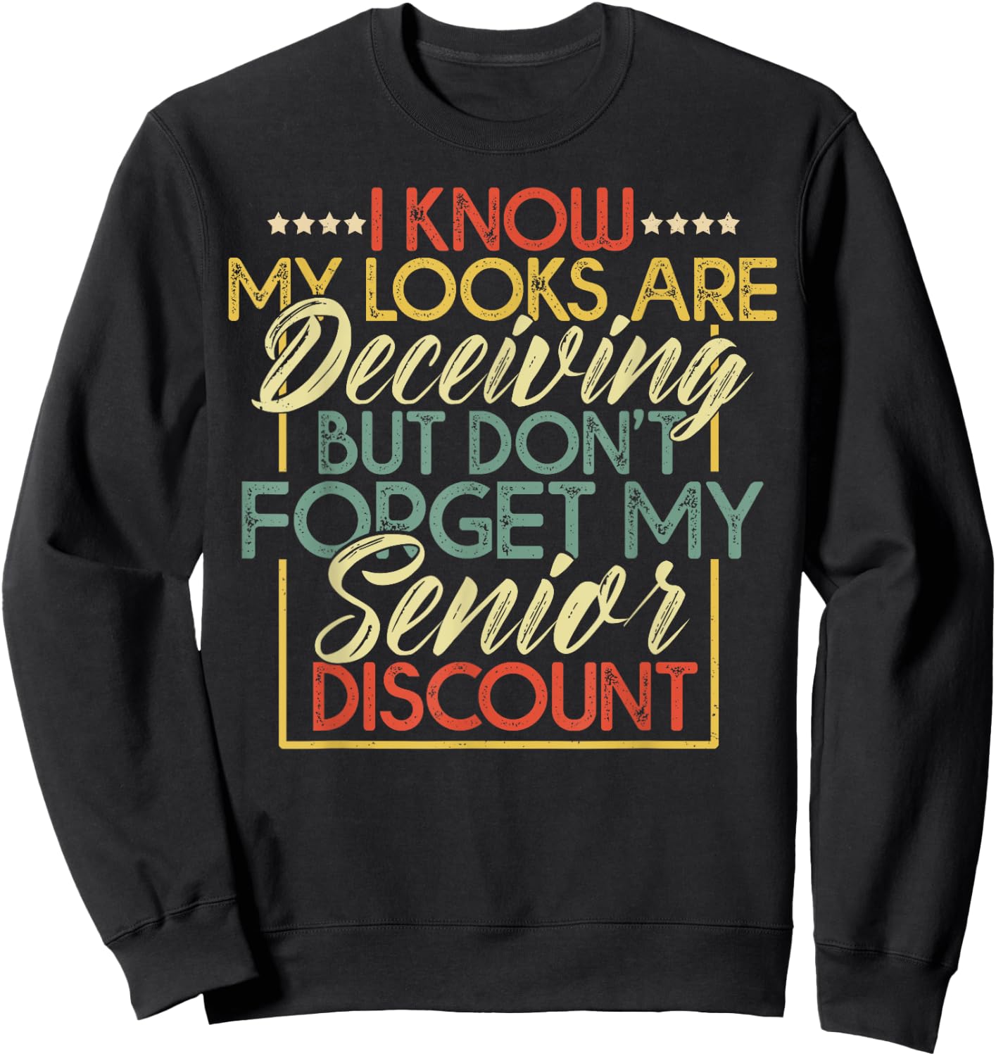 My Looks Are Deceiving But Dont Forget My Senior Discount Sweatshirt - Sweatshirt | Black