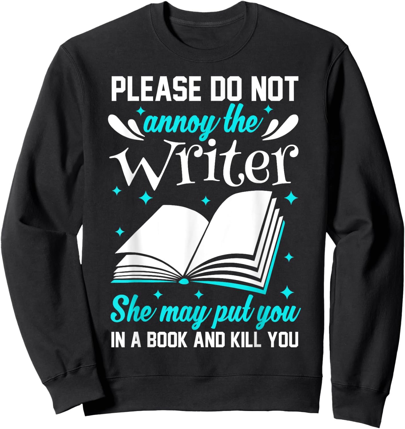 Please Do Not Annoy The Writer She May Put You In A Book Sweatshirt - Sweatshirt | Black