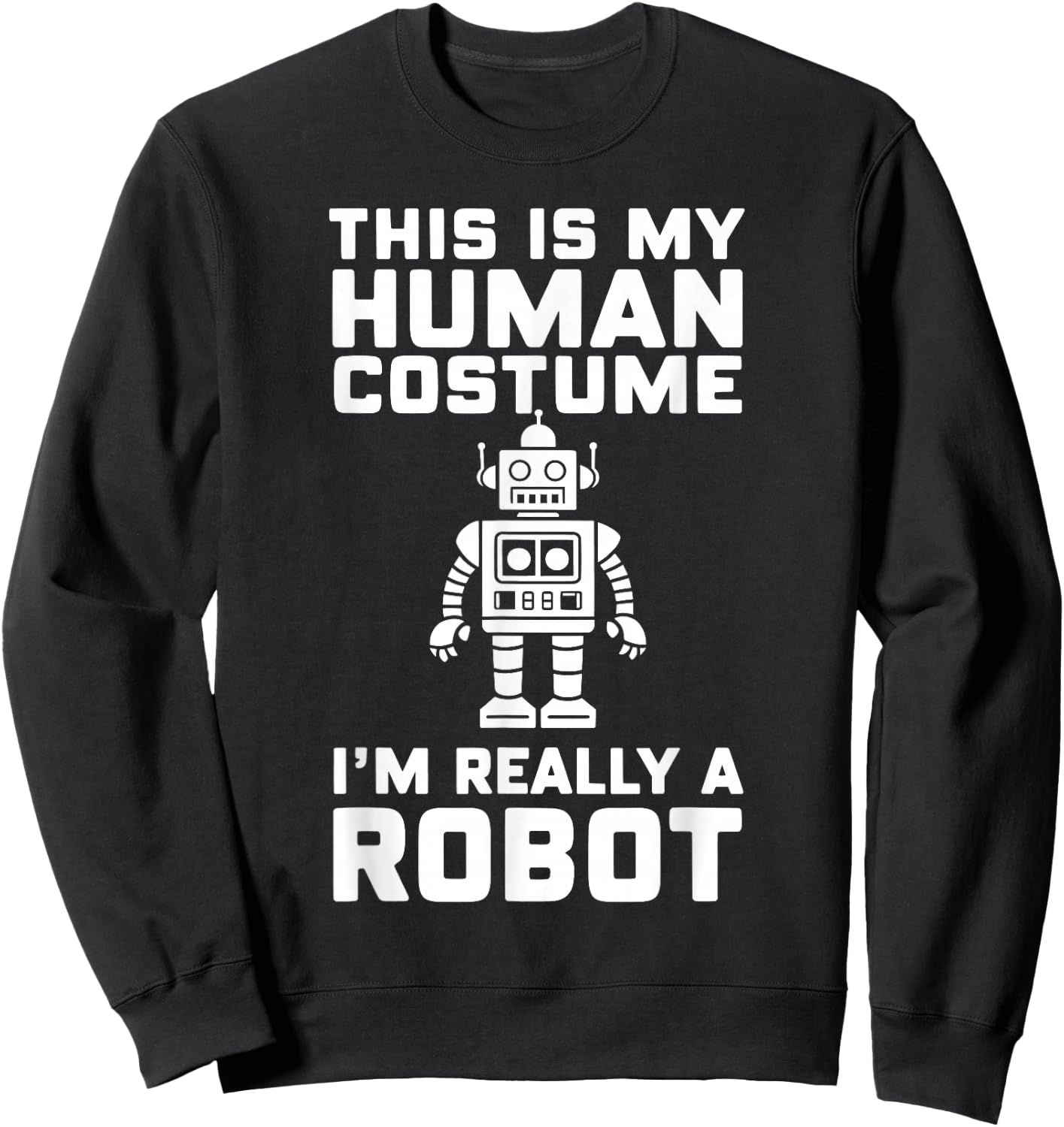 This Is My Human Costume I'm Really A Robot Halloween Sweatshirt - Sweatshirt | Black