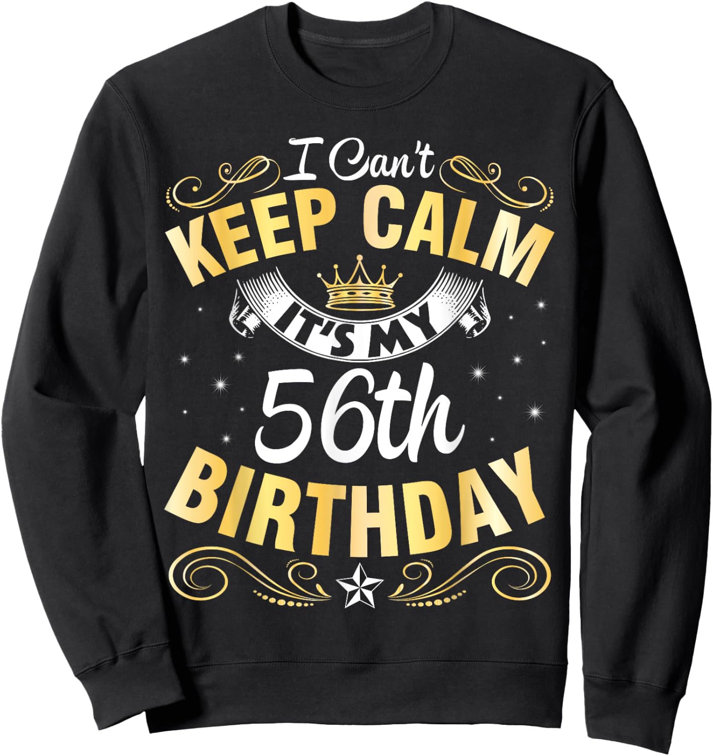 I Can't Keep Calm It's My 56th Birthday Happy 56 Years Old Sweatshirt - Sweatshirt | Black
