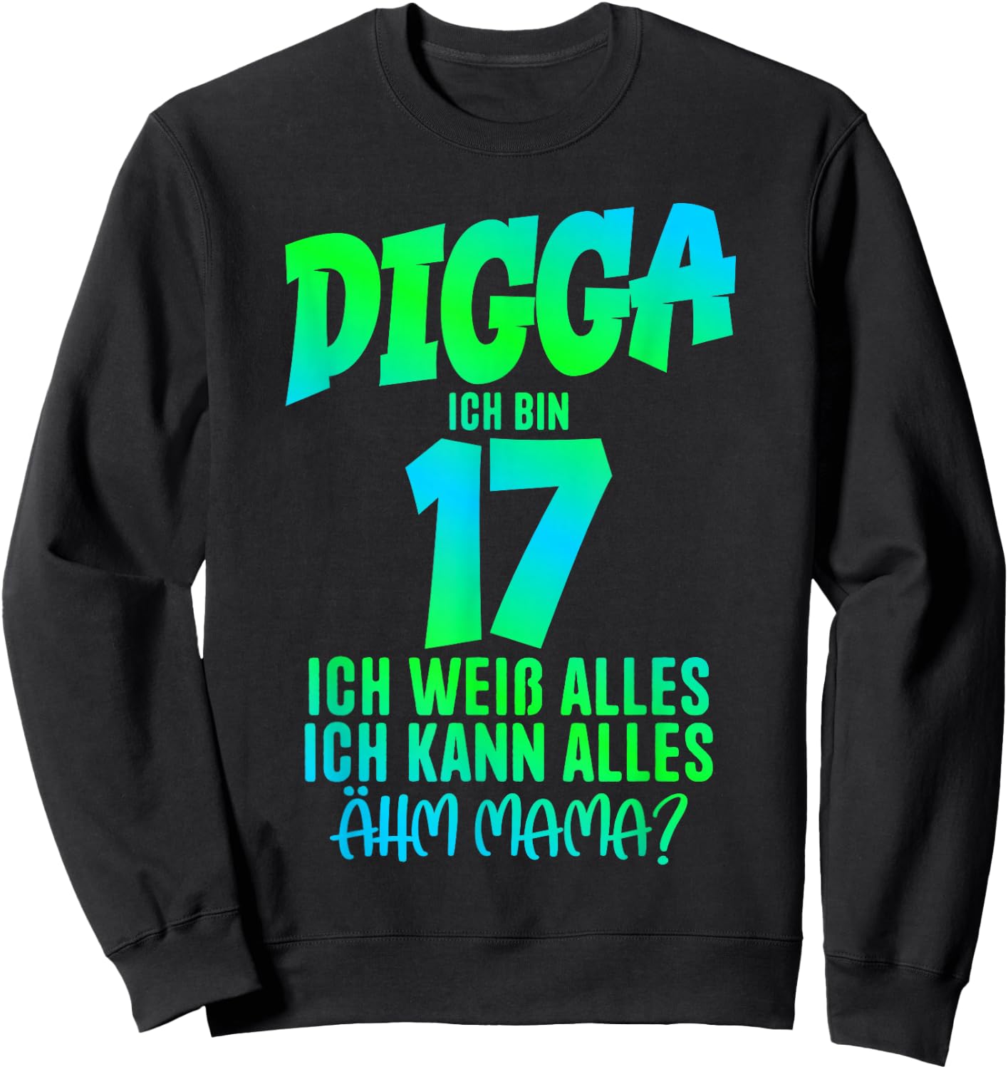 17th Birthday Digga Ich bin 17 Ich Kann Alles Ähm Mama? , black Sweatshirt - Sweatshirt | Black