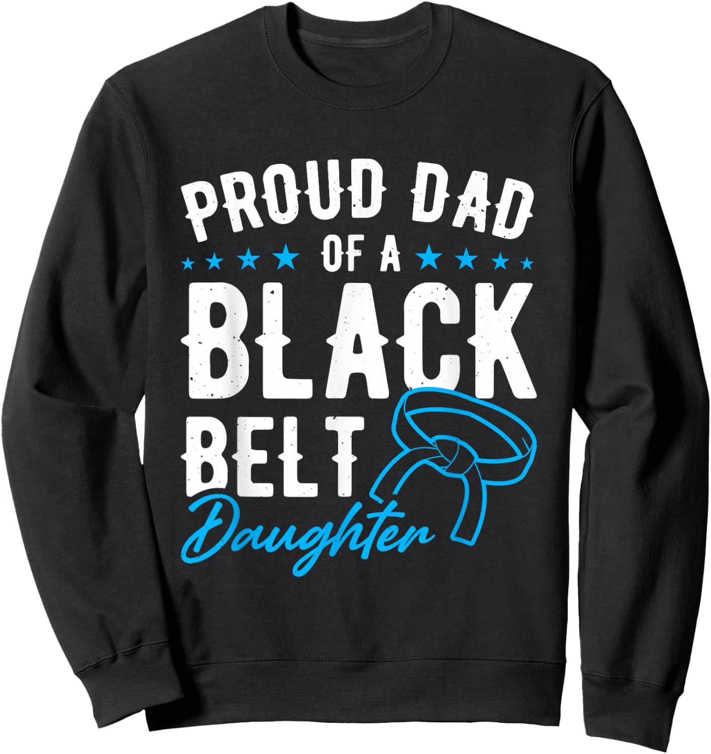 Proud Dad Of A Black Belt Daughter Sweatshirt - Sweatshirt | Black