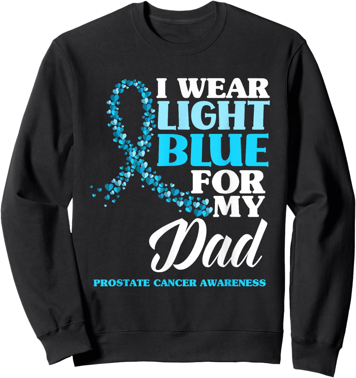 I Wear Light Blue For My Dad Prostate Cancer Awareness Sweatshirt - Sweatshirt | Black