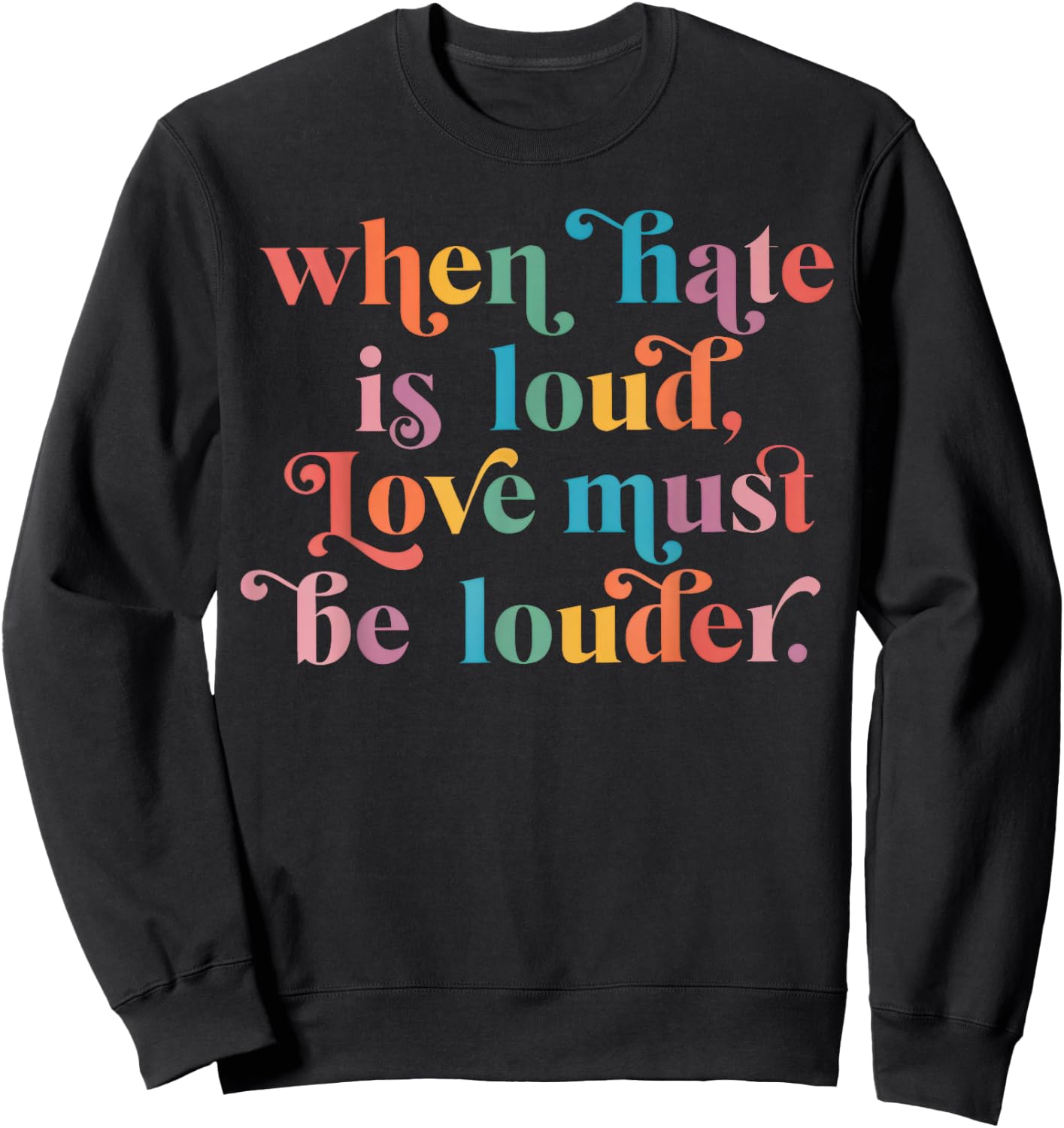 When Hate is Loud Love Must Be Louder Rainbow Sweatshirt - Sweatshirt | Black
