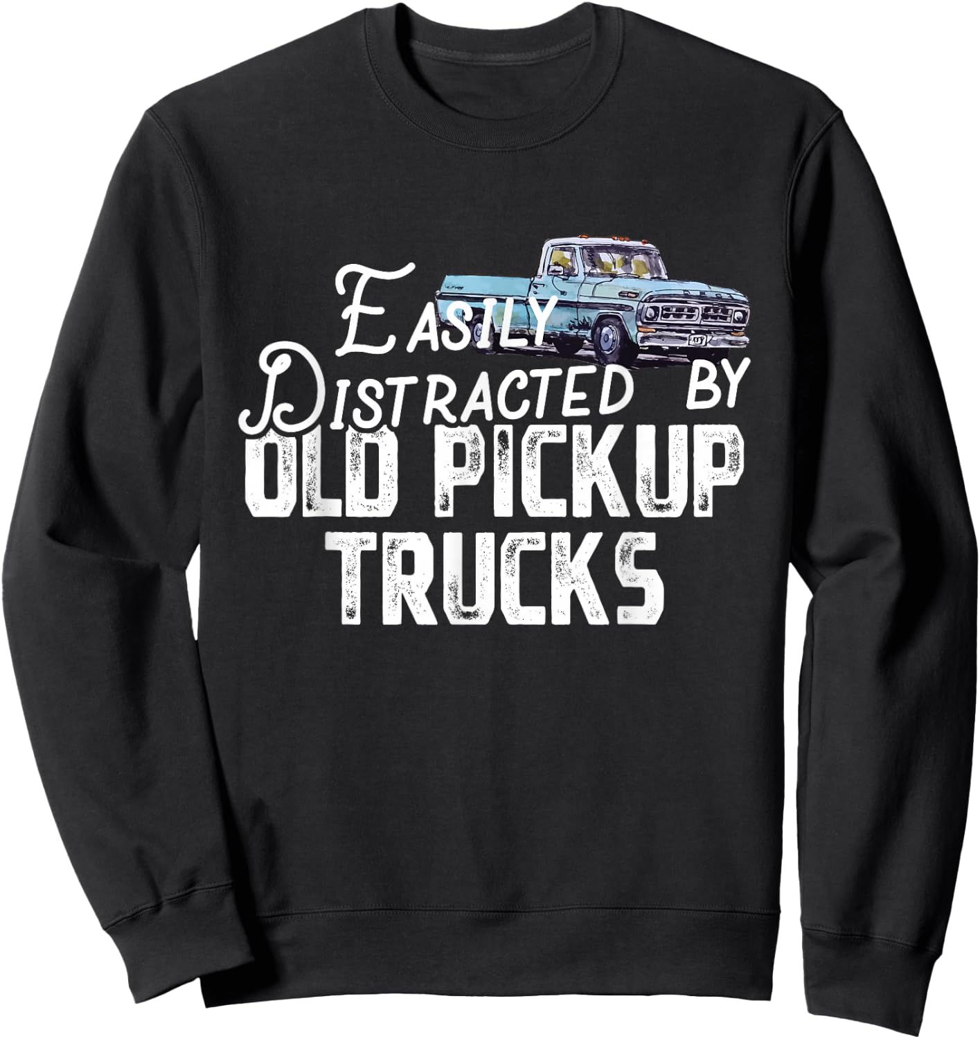 Easily Distracted By Old Pickup Trucks - Cute Trucker Sweatshirt - Sweatshirt | Black