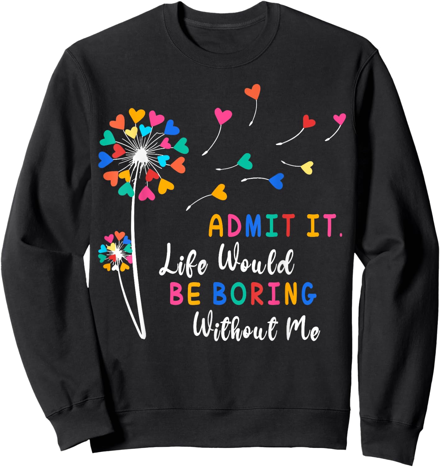 Admit It Life Would Be Boring Without Me Sweatshirt - Sweatshirt | Black