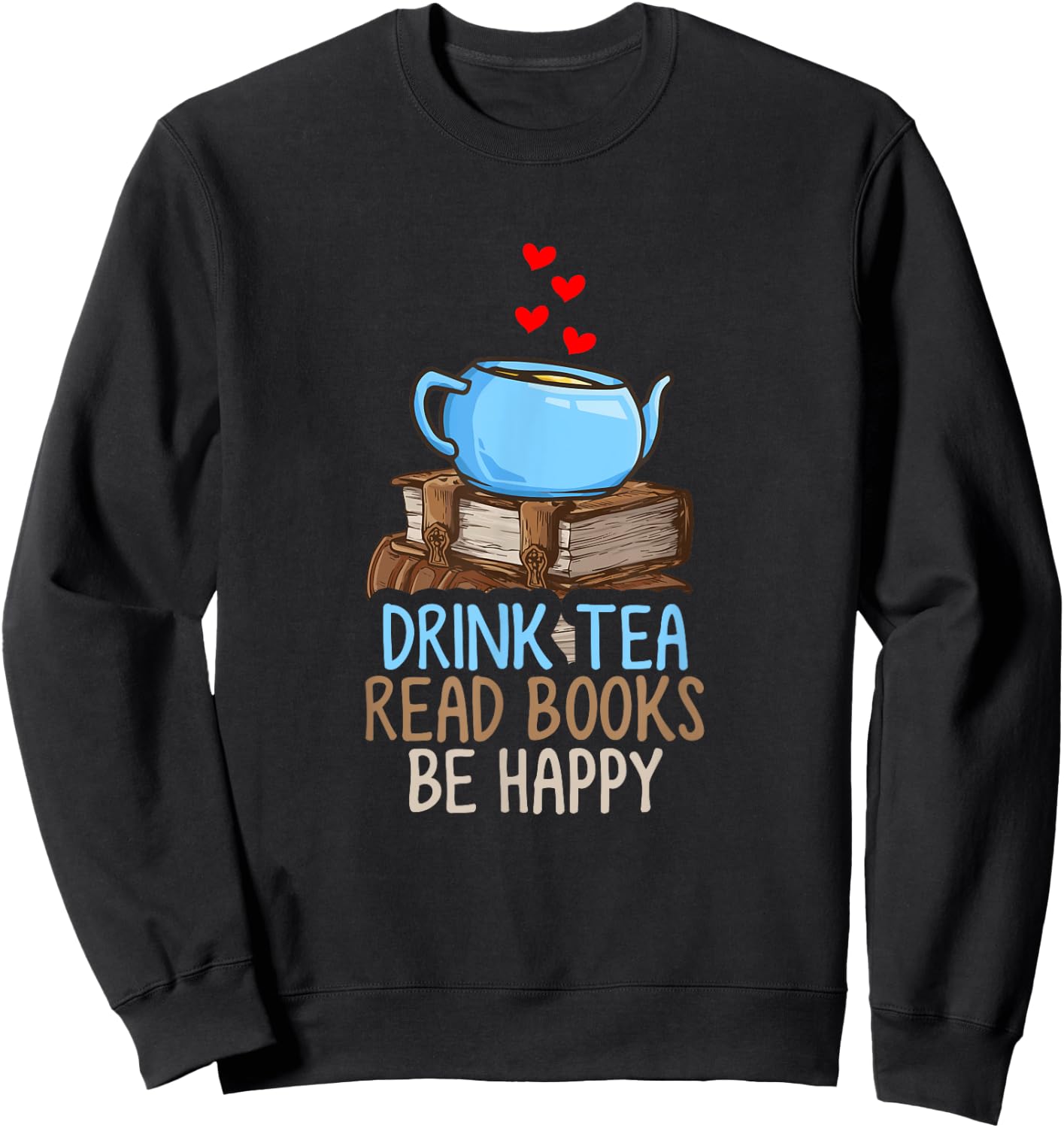 Drink Tea Read Books Be Happy Sweatshirt - Sweatshirt | Black