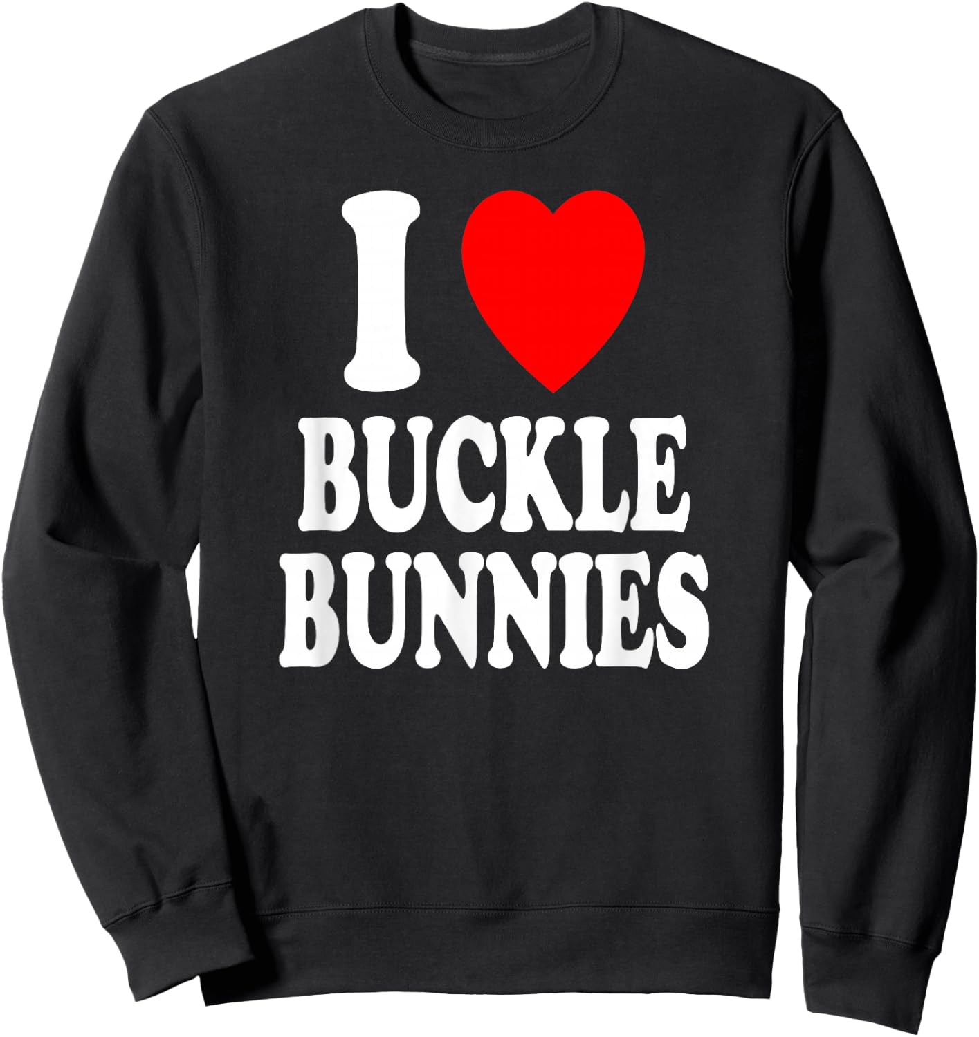 I Heart (Love) Buckle Bunnies Country Rodeo Cowboy Cowgirl Sweatshirt - Sweatshirt | Black
