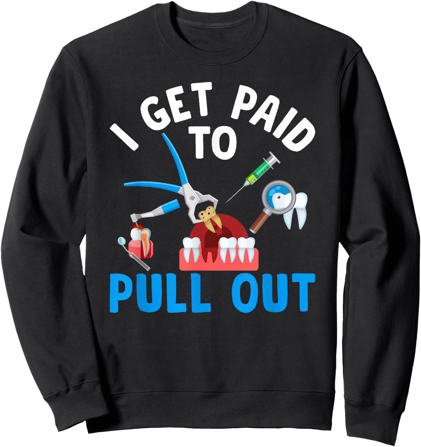 I Get Paid To Pull Out Dental Assistant Dental Surgeon Sweatshirt - Sweatshirt | Black