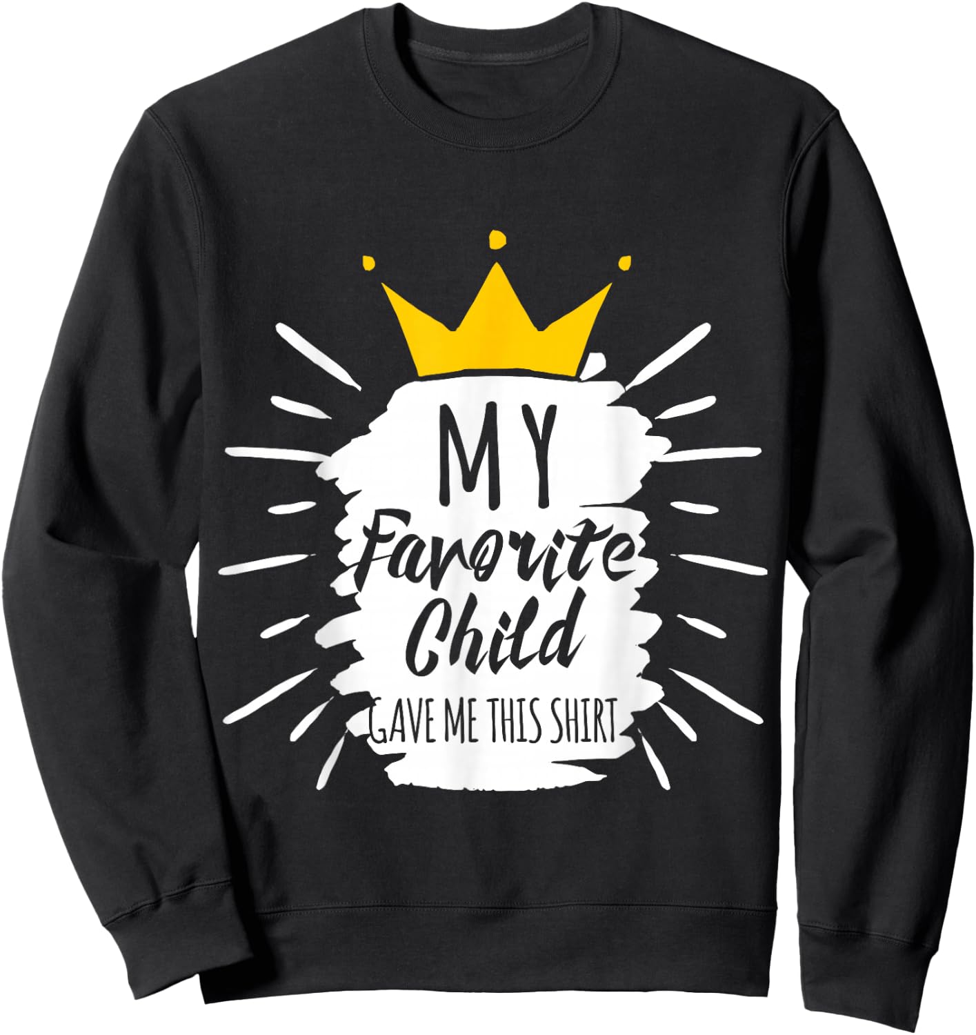Funny Gift My Favorite Child Gave Me This Shirt Sweatshirt - Sweatshirt | Black