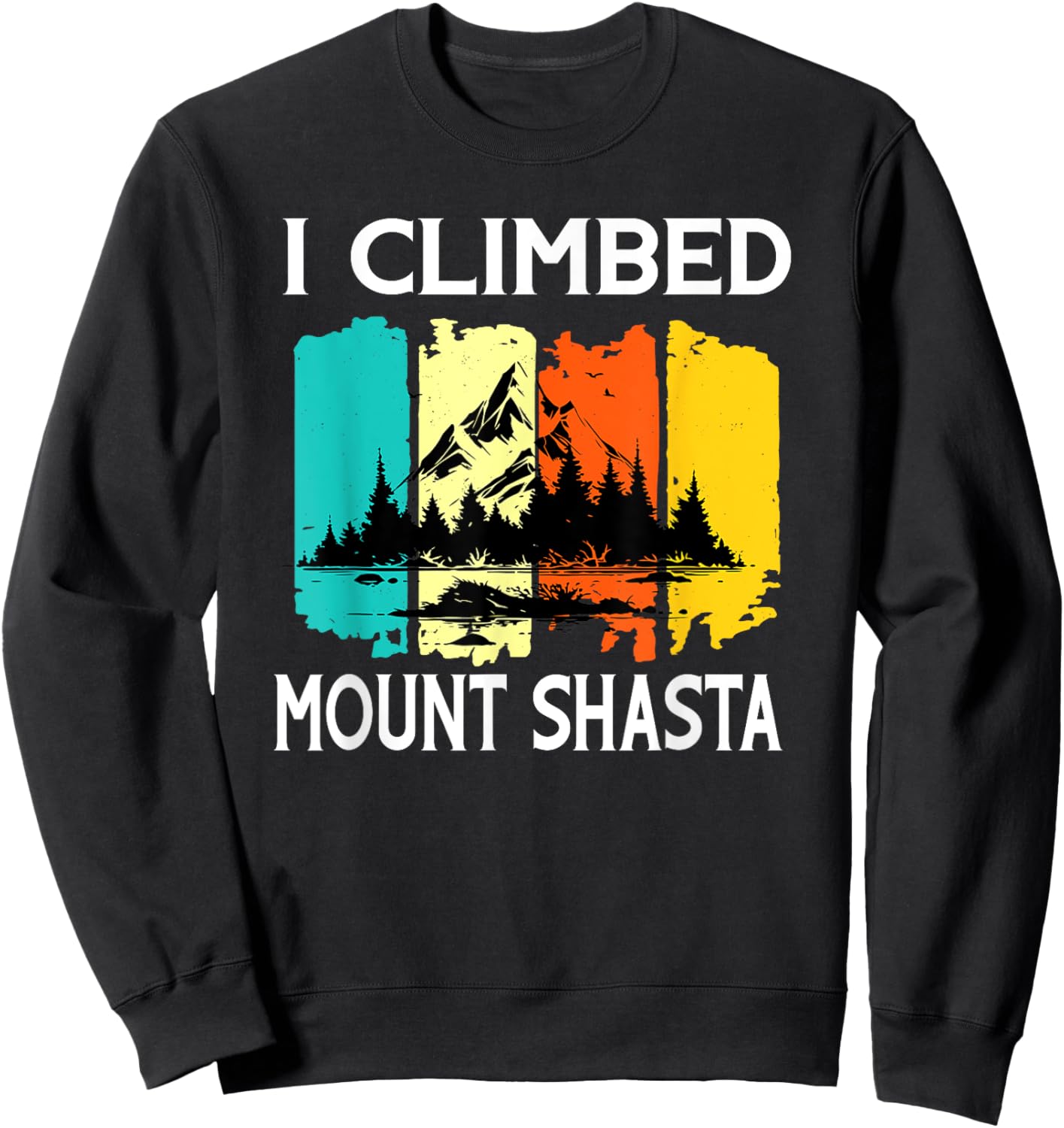 I climbed Mount Shasta Wildlife Nature Outdoor Mountains Sweatshirt - Sweatshirt | Black