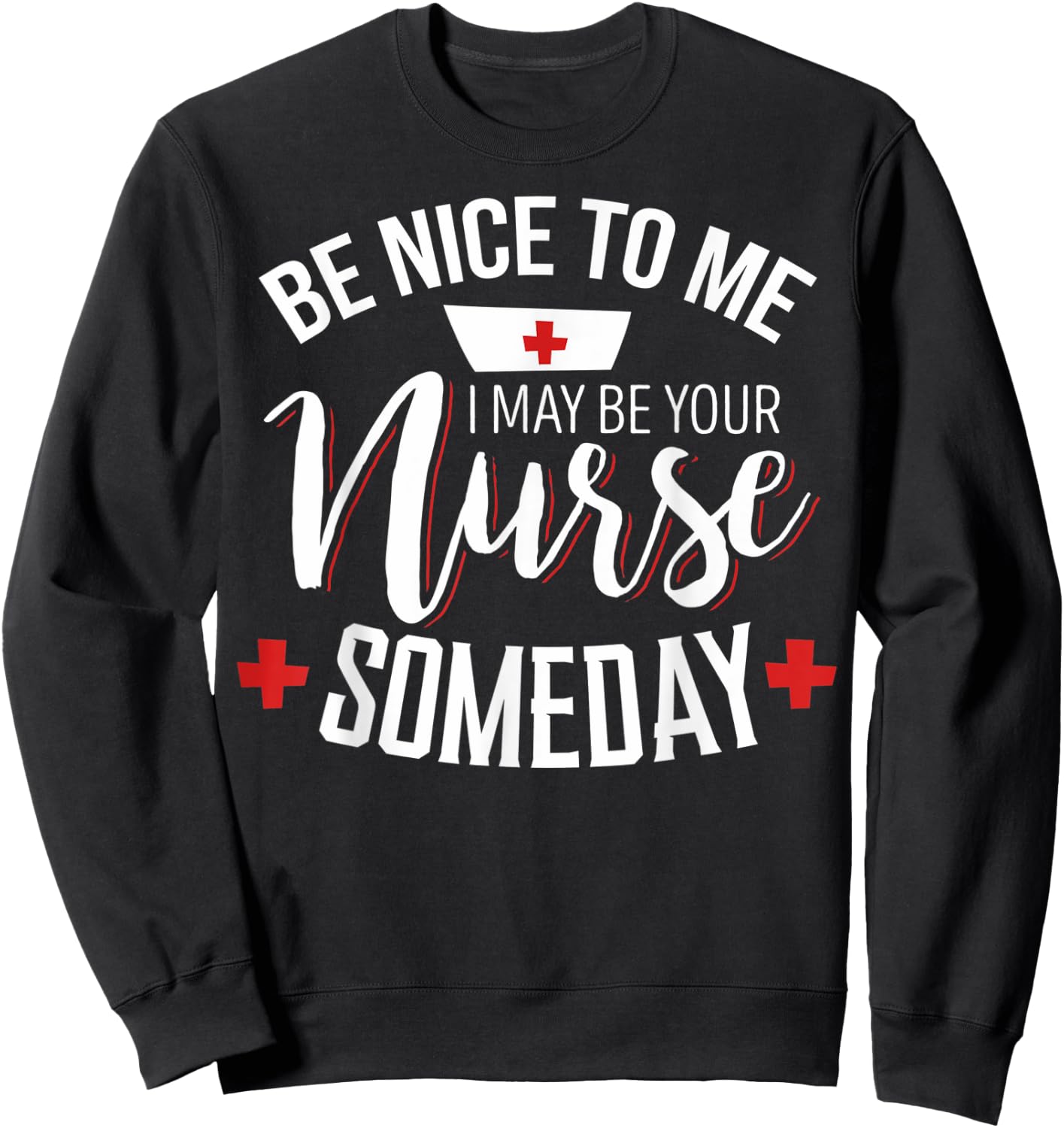 Be Nice To The Nurses I Could Be Your Nurse One Day Sweatshirt - Sweatshirt | Black