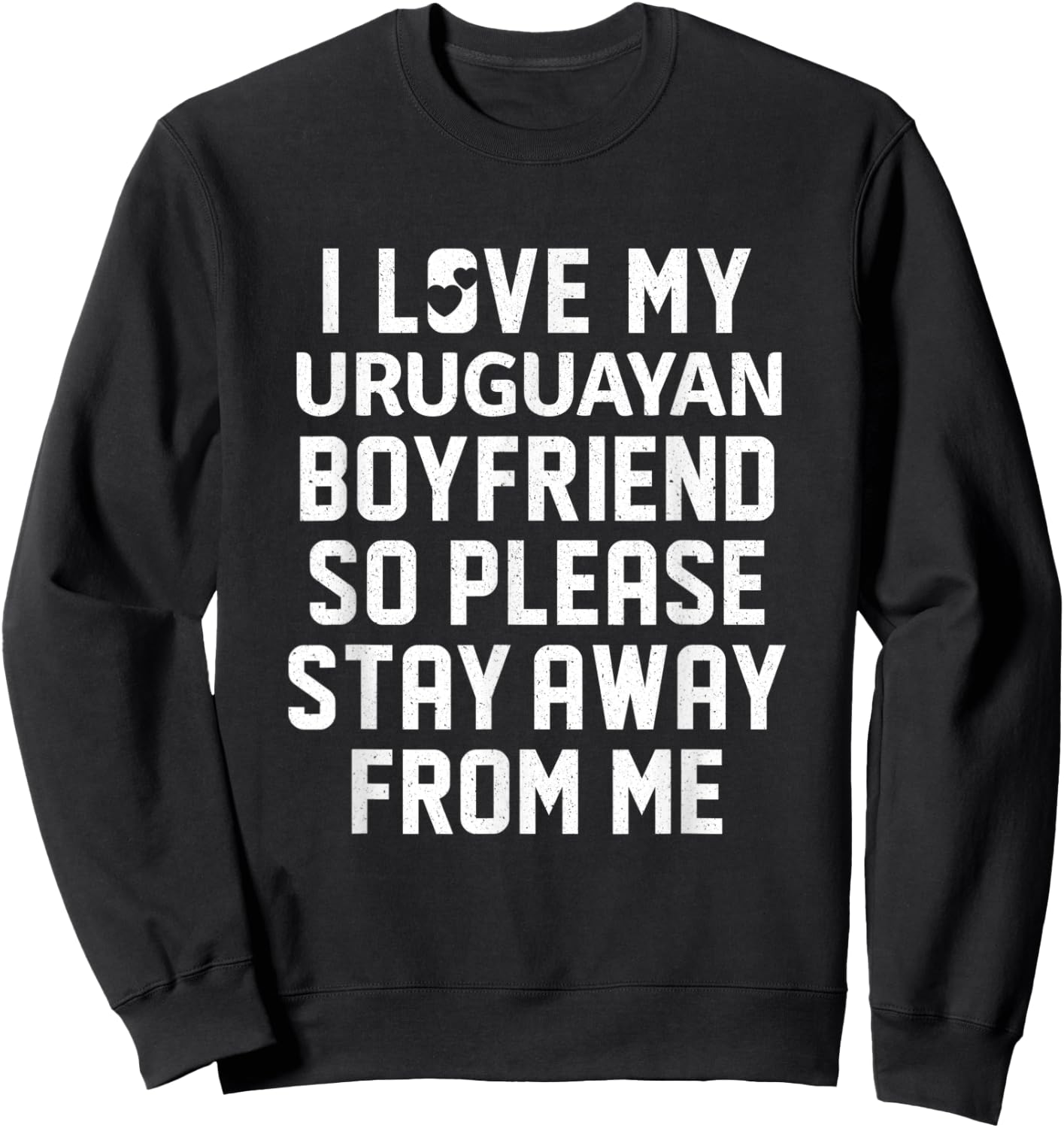 I Love My Uruguayan Boyfriend So Please Stay Away From Me Sweatshirt - Sweatshirt | Black