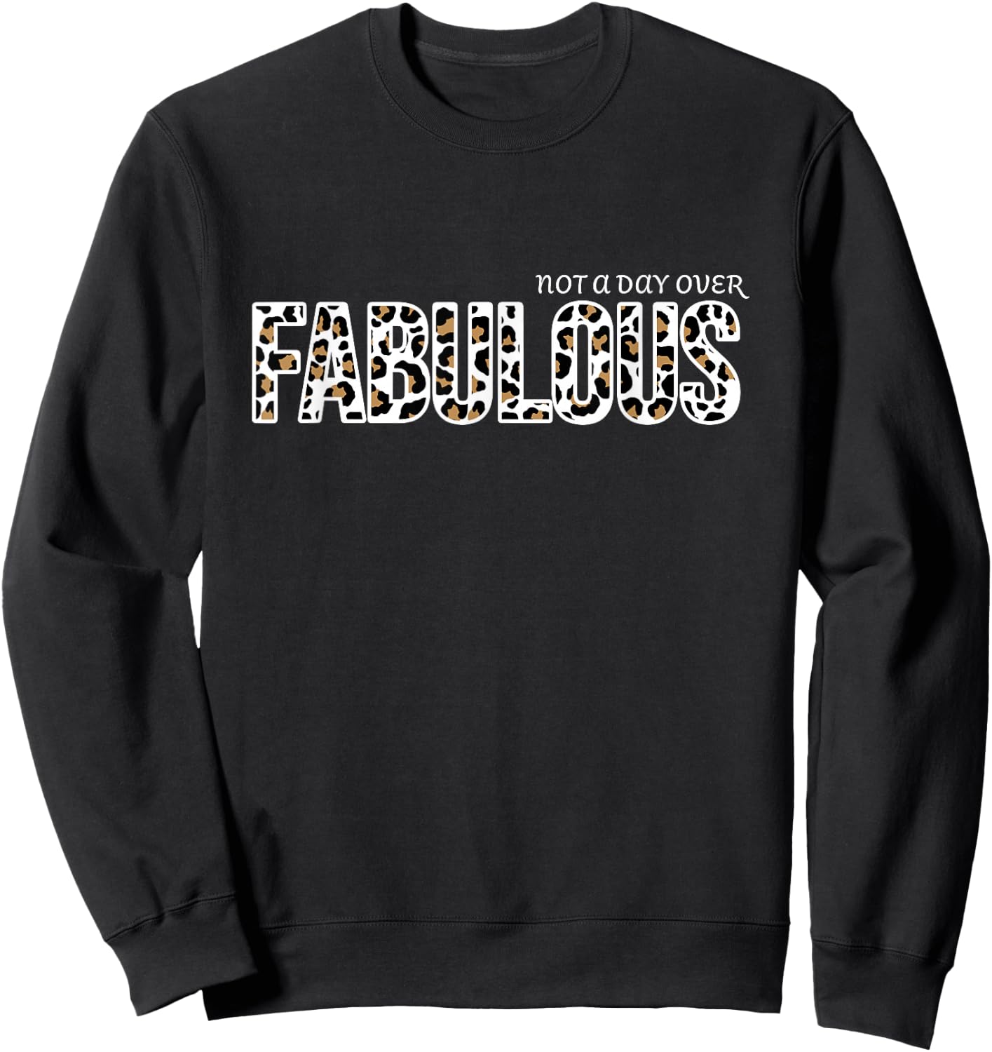 Not A Day Over Fabulous Women Leopard Print Birthday Gifts Sweatshirt - Sweatshirt | Black