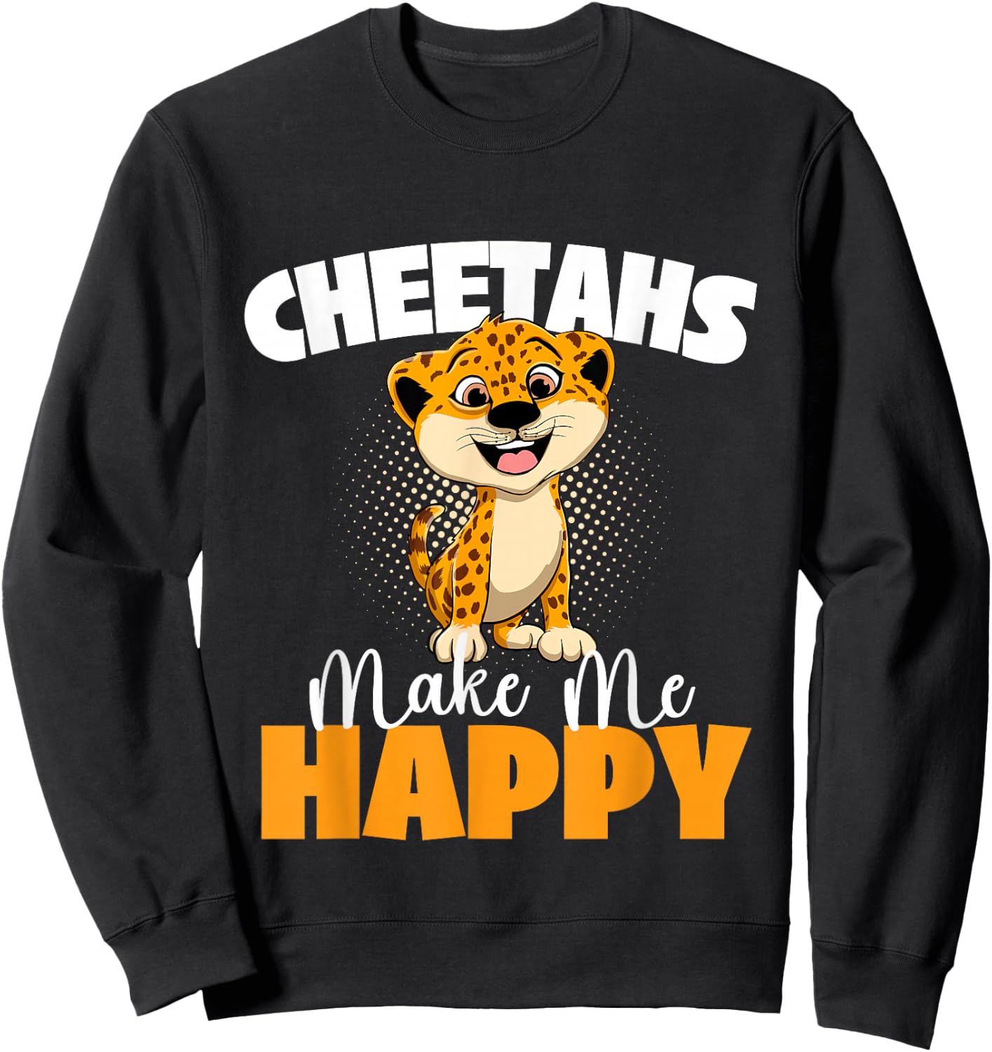 Cheetahs Make Me Happy - Wildlife Animal Zookeeper Zoologist Sweatshirt - Sweatshirt | Black