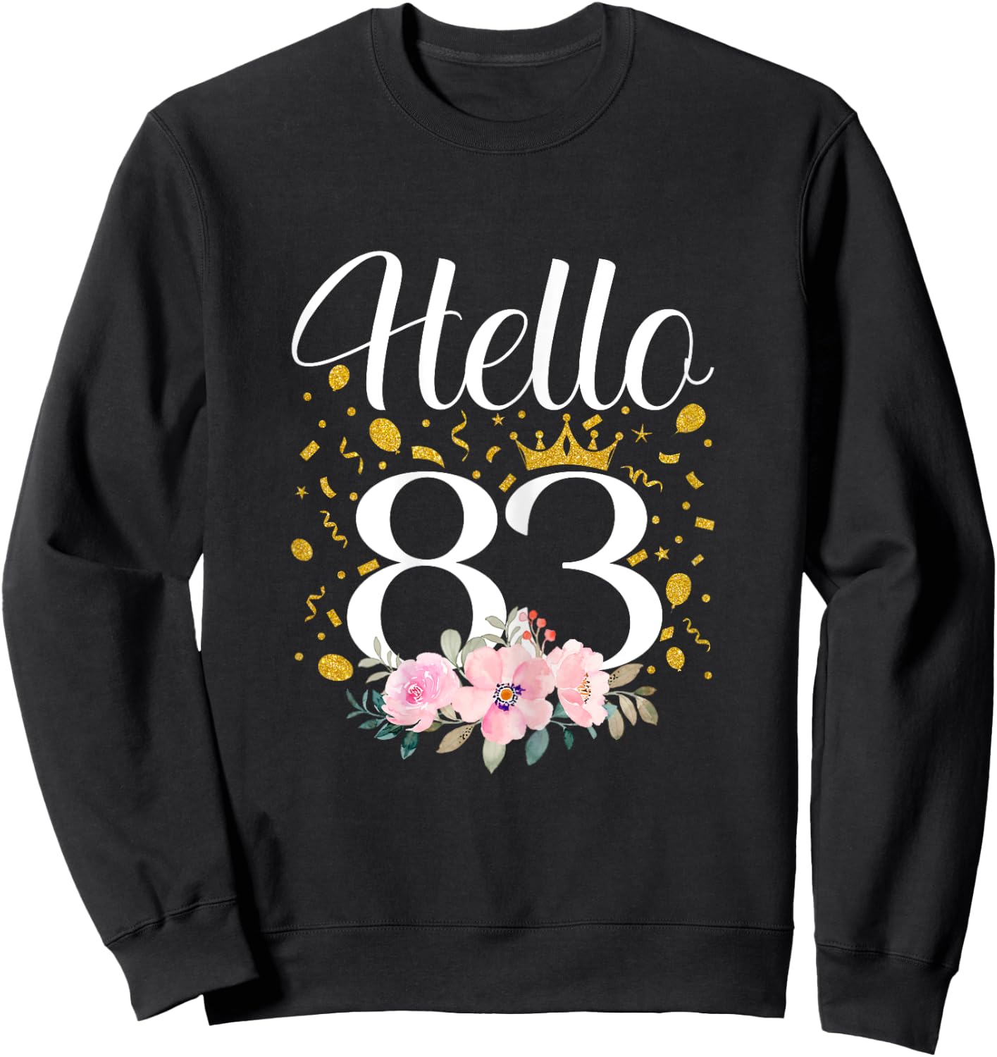Hello 83 Flower 83th Birthday Gifts 83 Year Old Sweatshirt - Sweatshirt | Black