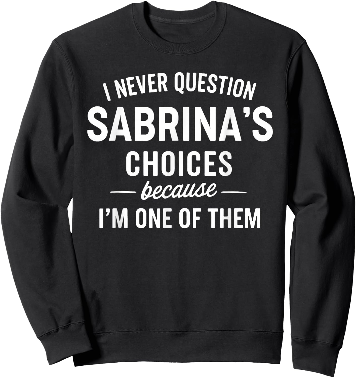 I Never Question SABRINA'S Choices Because I'm One of Them Sweatshirt - Sweatshirt | Black