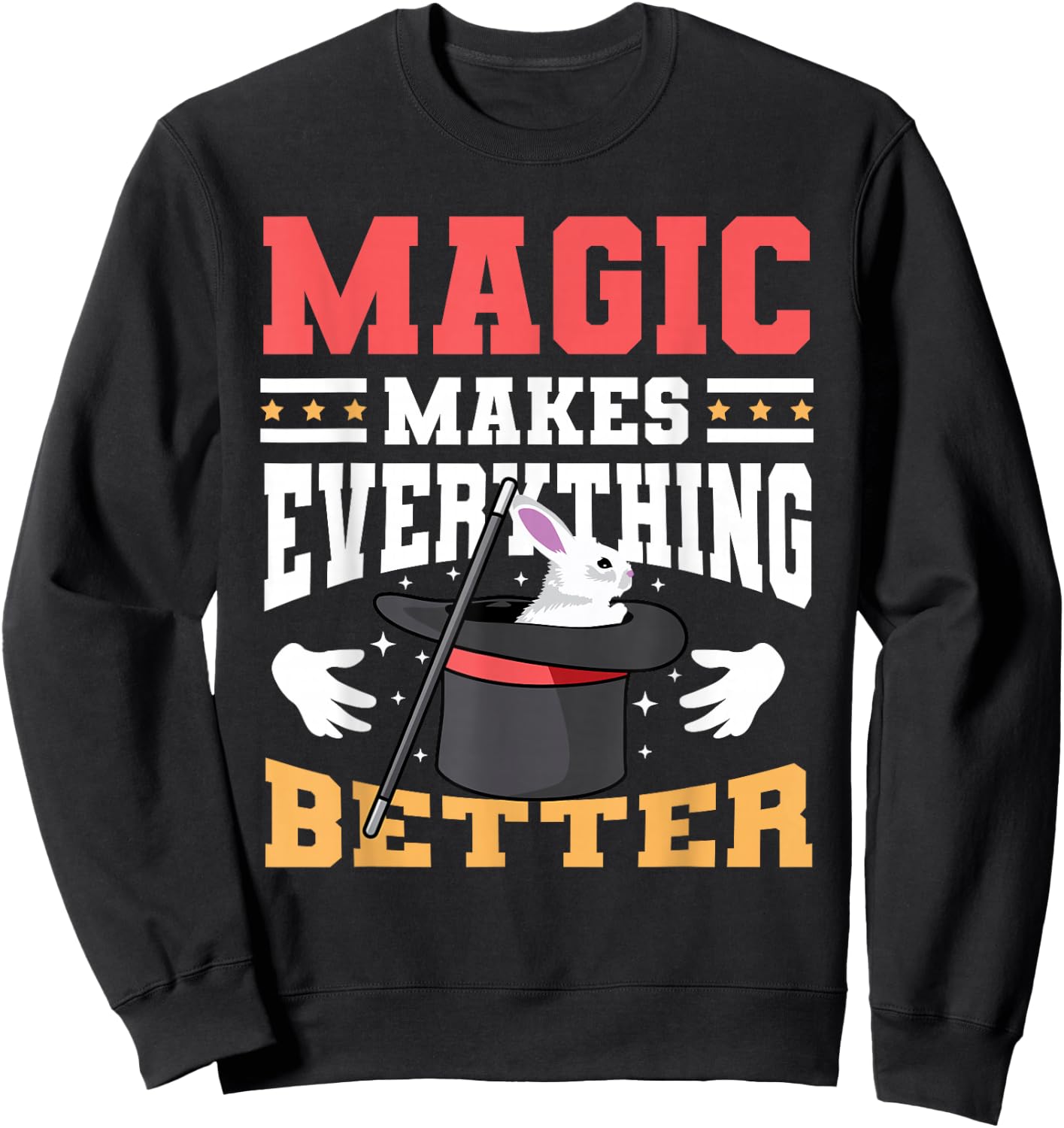 Magic Makes Everything Better Magician Rabbit In A Hat Sweatshirt - Sweatshirt | Black