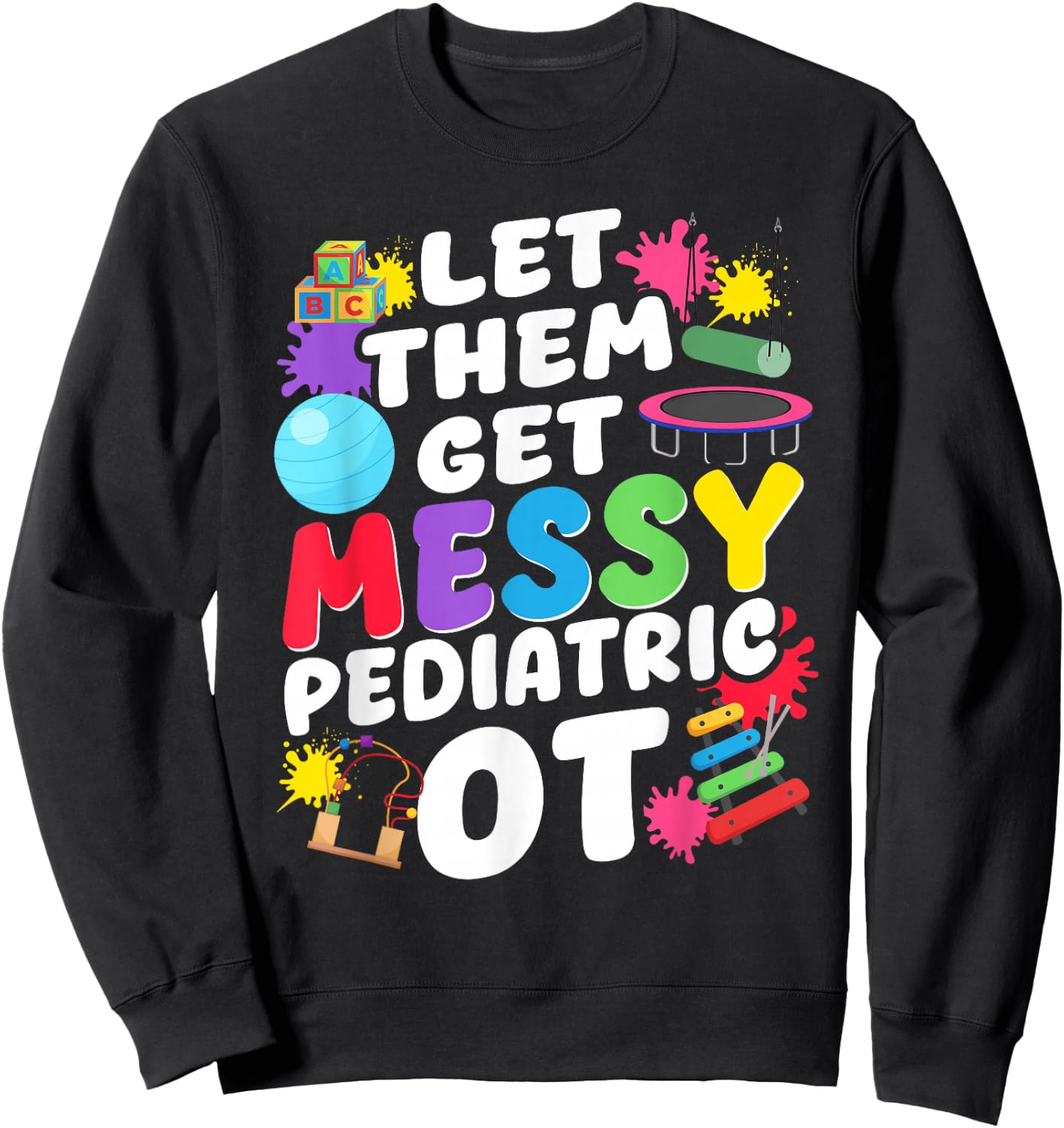 Let Them Get Messy Pediatric OT Occupational Therapy Sweatshirt - Sweatshirt | Black