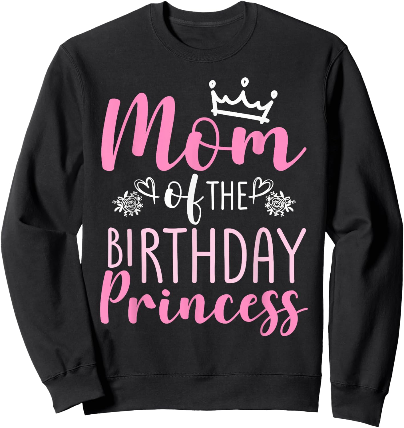 Mom Of The Birthday Princess Family Crown Heart , black Sweatshirt - Sweatshirt | Black