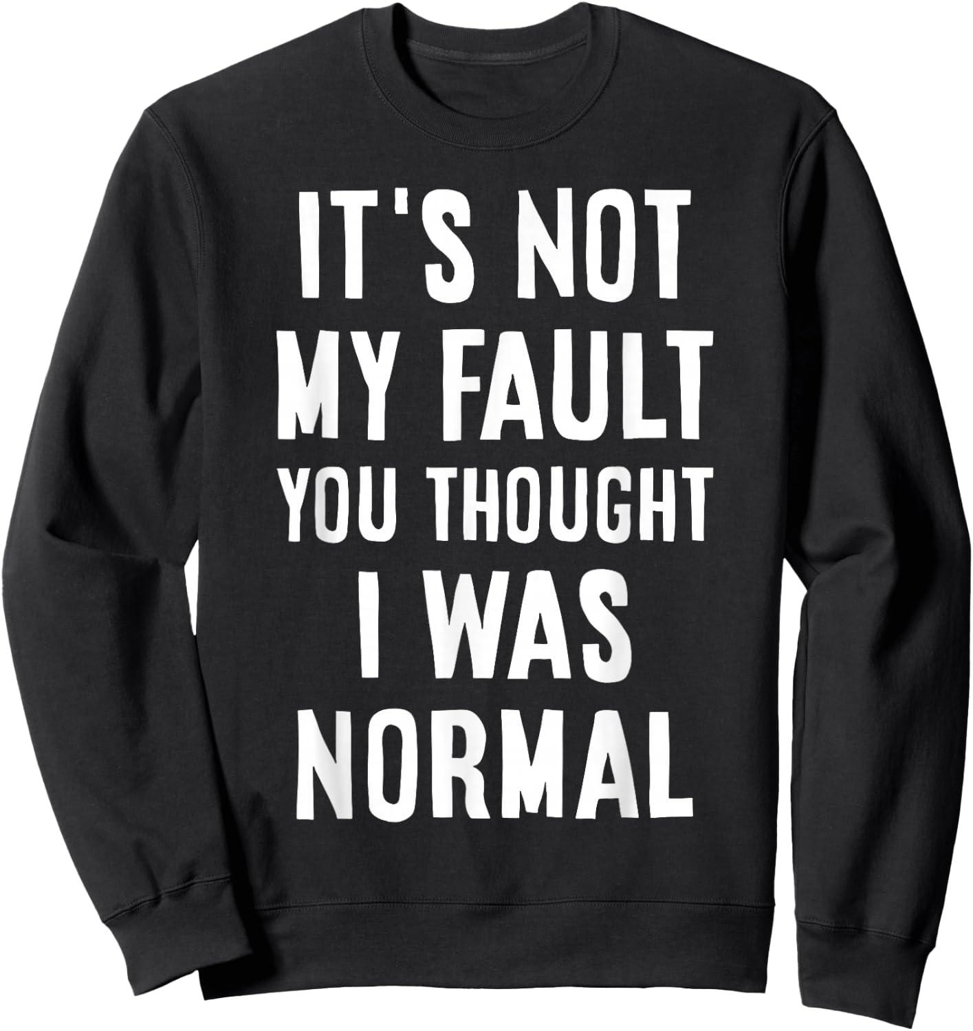 Its Not My Fault You Thought I was Normal Sarcastic Joke Sweatshirt - Sweatshirt | Black