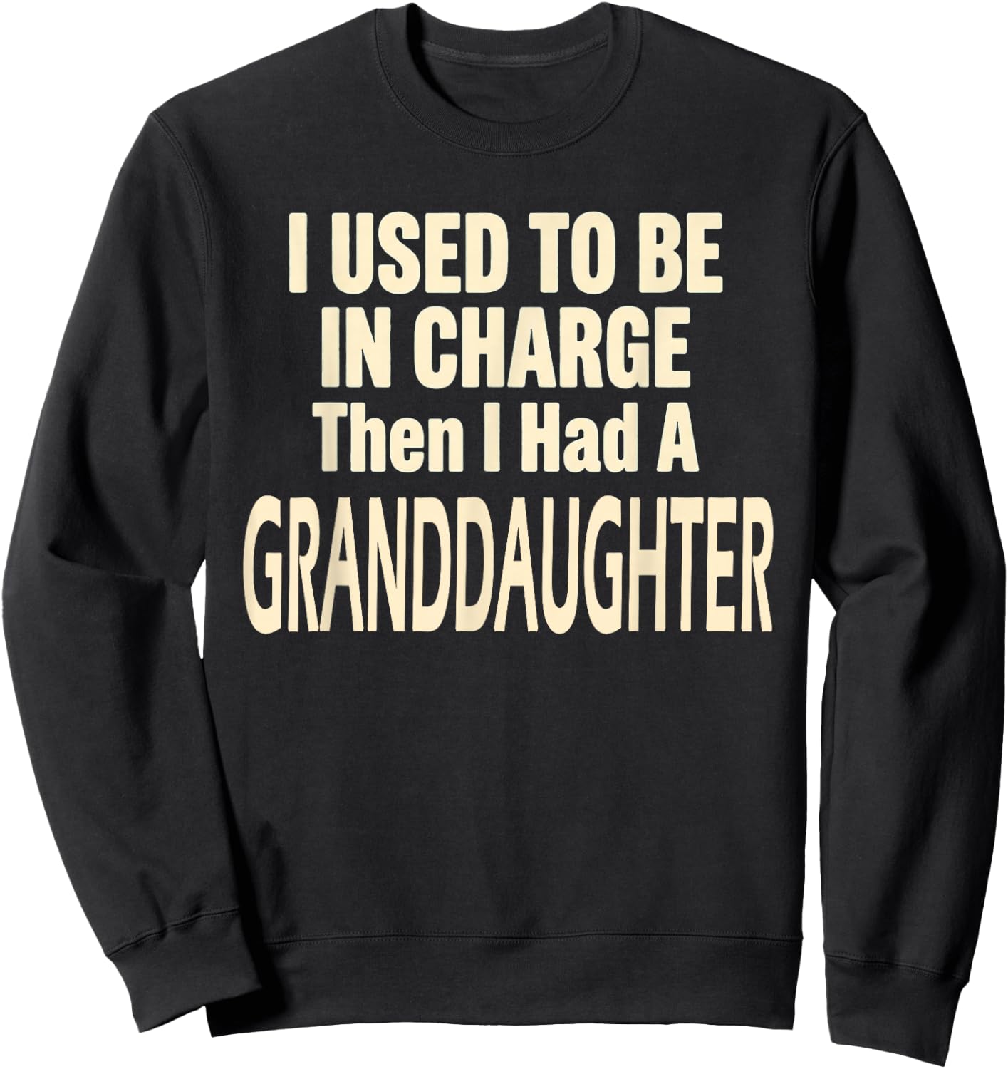 I Used to Be in Charge Then I Had A Granddaughter Sweatshirt - Sweatshirt | Black