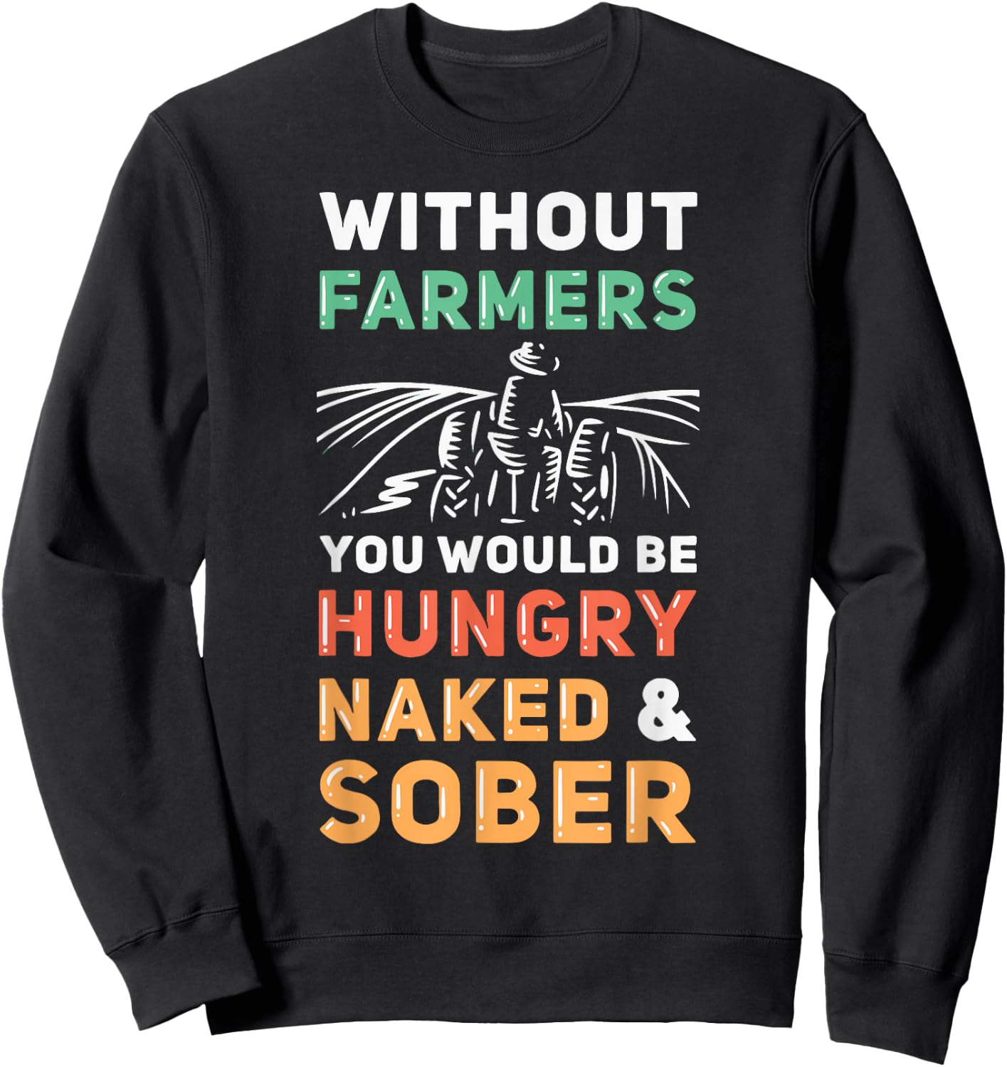 Without Farmers You Would Be Hungry Naked And Sober Farmer Sweatshirt - Sweatshirt | Black