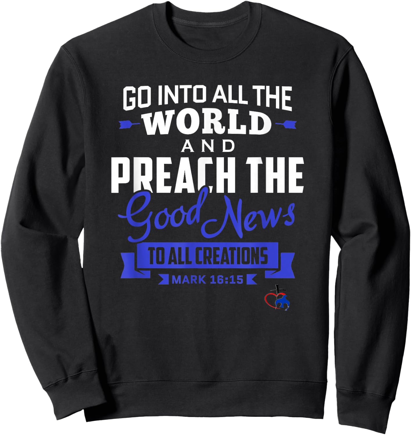 Go into the World and Preach the Gospel (Mark 16:15) T Shirt Sweatshirt - Sweatshirt | Black