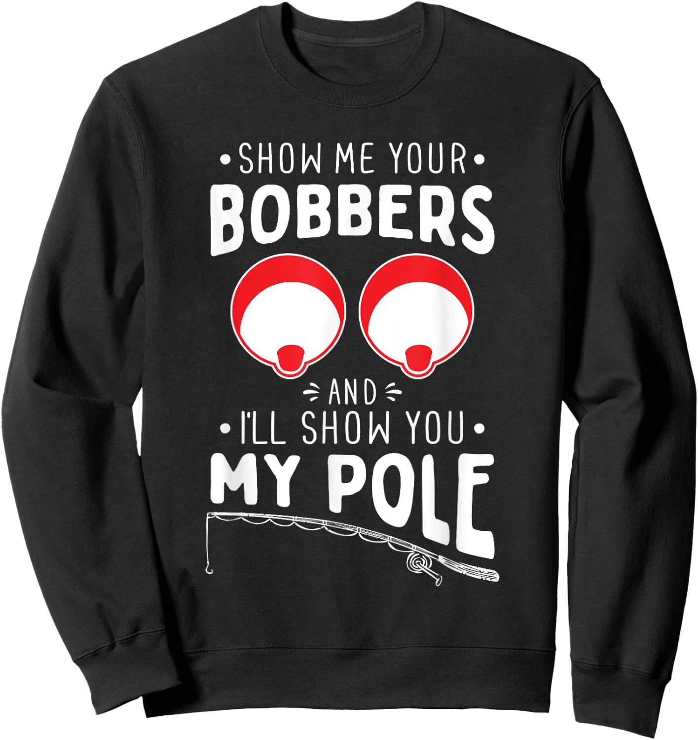 Show me your Fishing Bobbers - Naughty Fishing Rod Pun Sweatshirt - Sweatshirt | Black