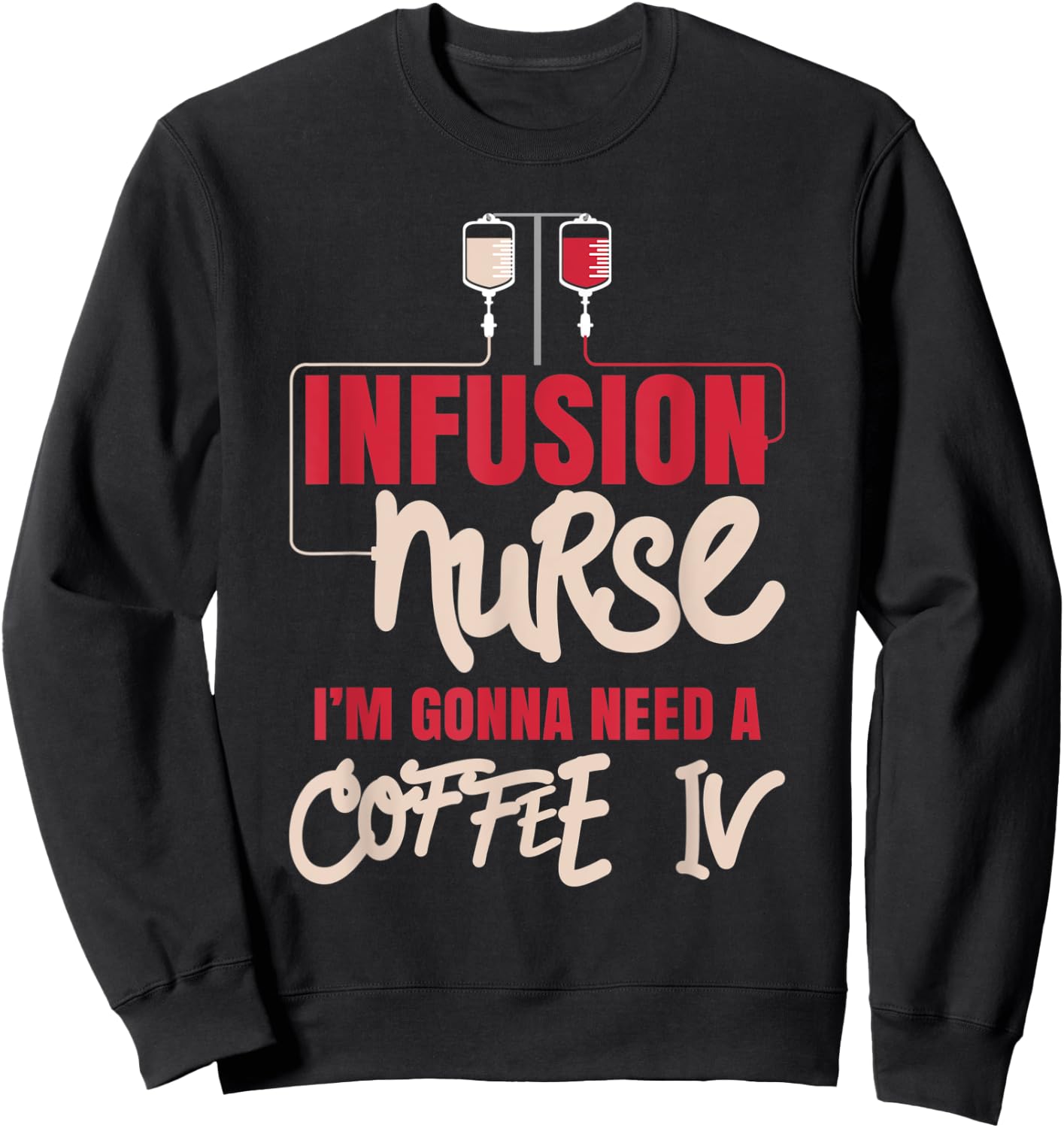 IV Therapy Nurse - I'm Gonna Need A Coffee IV Sweatshirt - Sweatshirt | Black