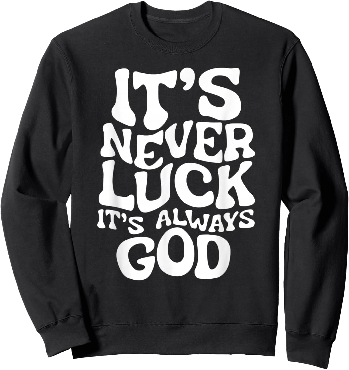 It's Never Luck, It's Always God - Faith Based Inspiration , Black, S Sweatshirt - Sweatshirt | Black