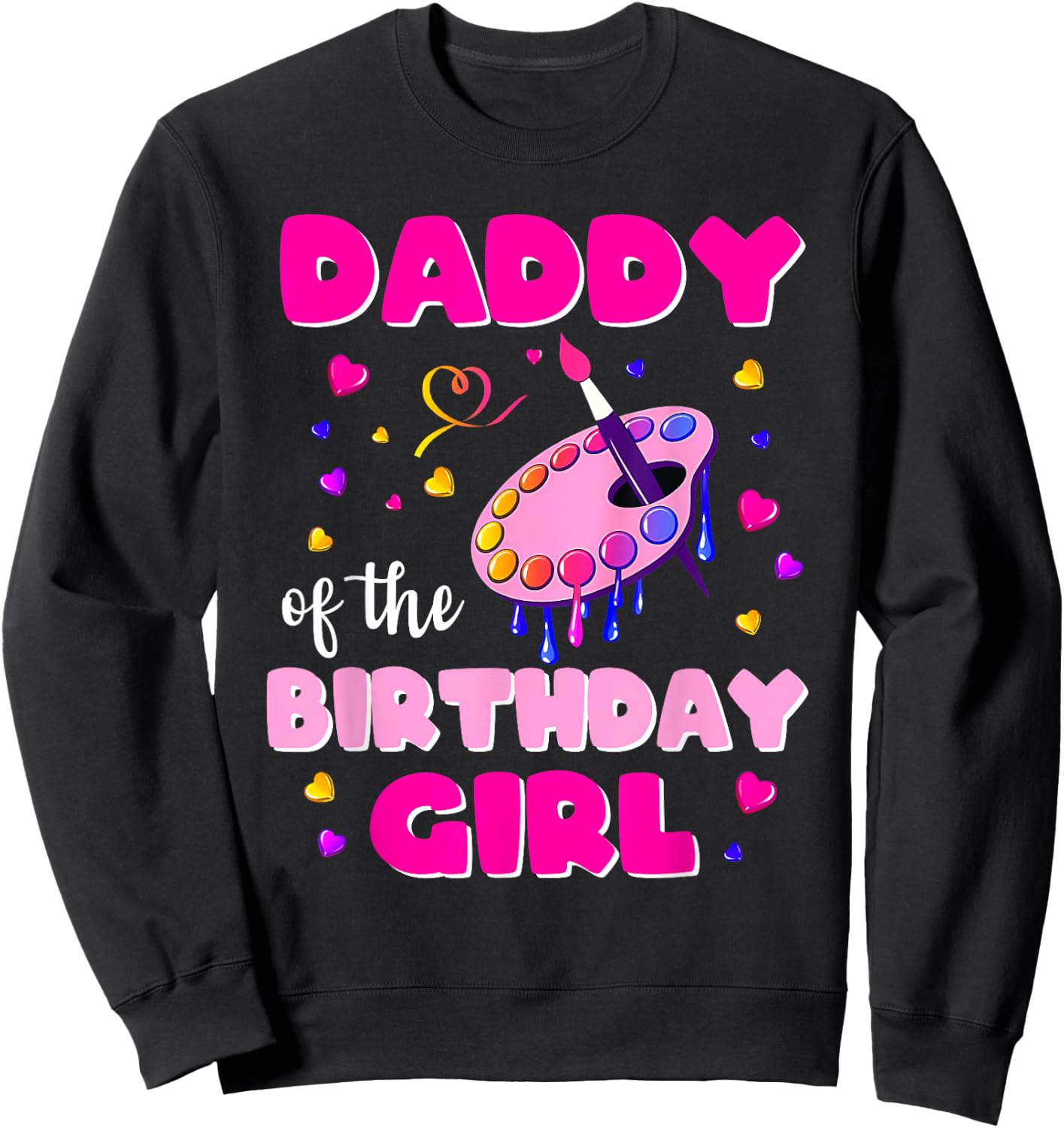 Daddy Of The Birthday Girl Art Painting Family Matching Dad Sweatshirt - Sweatshirt | Black