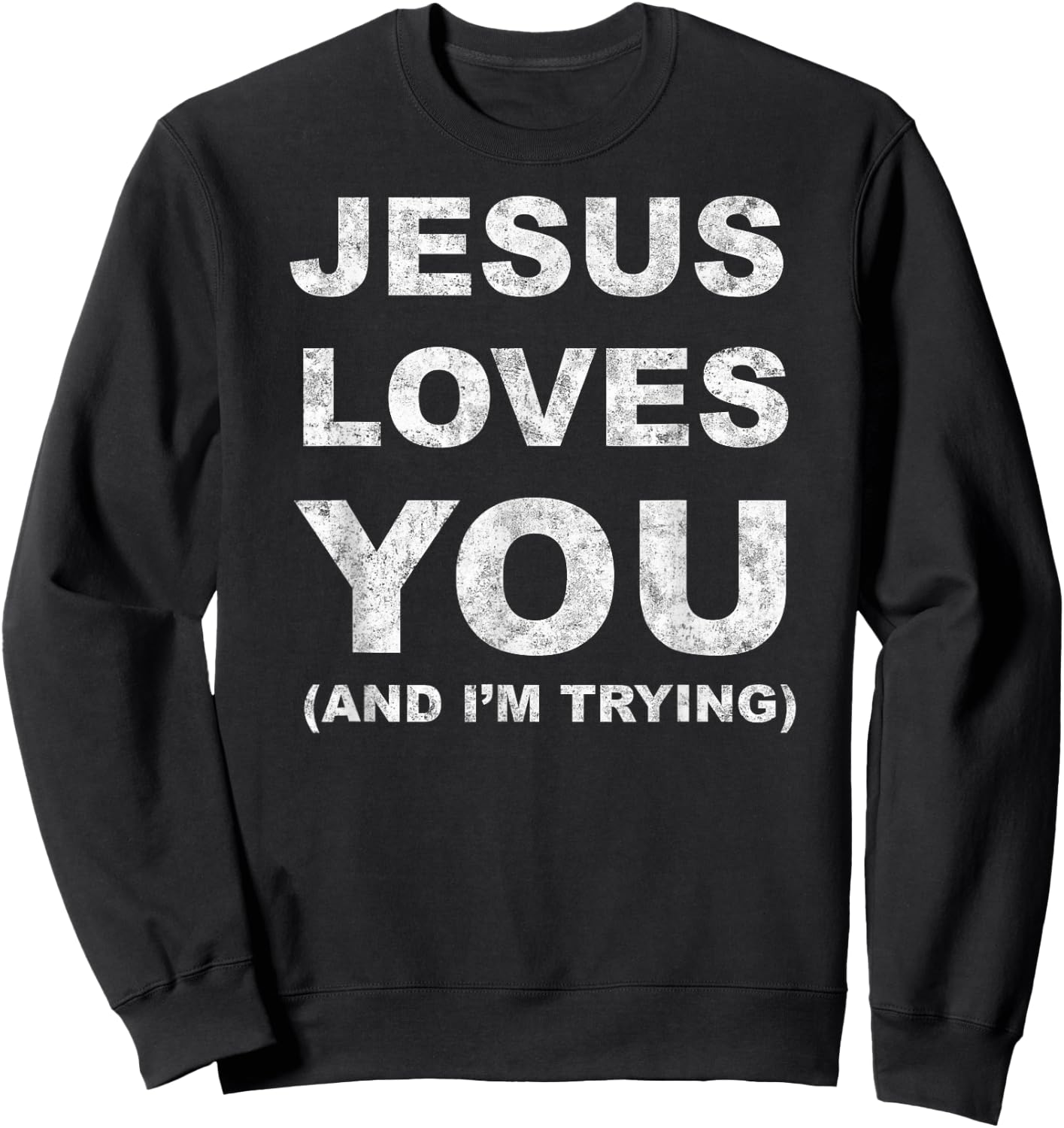 Jesus Loves You Humor Christian Funny And I'm Trying Sweatshirt - Sweatshirt | Black