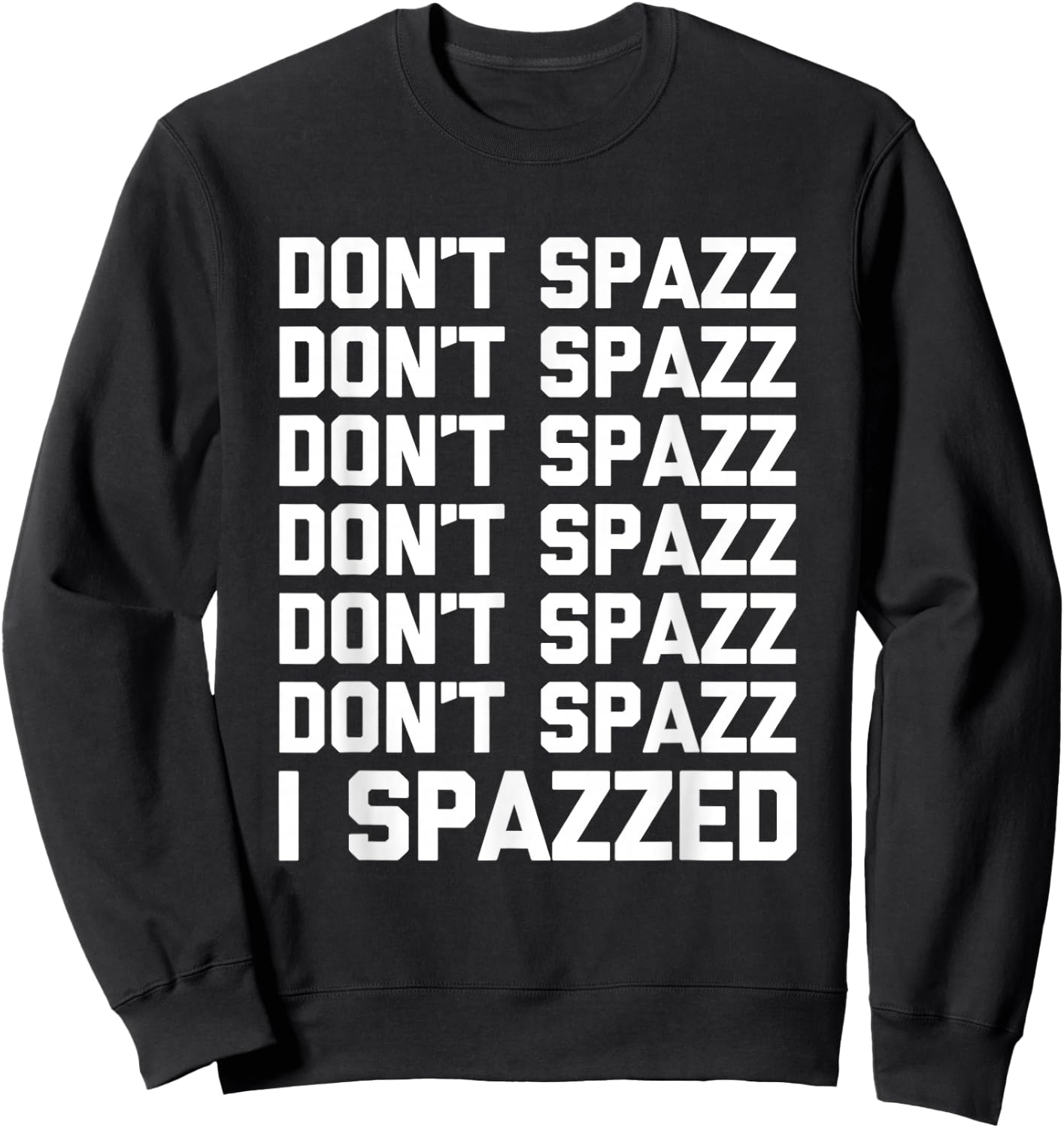 Don't Spazz (I Spazzed) - Funny Saying Sarcastic Novelty Sweatshirt - Sweatshirt | Black