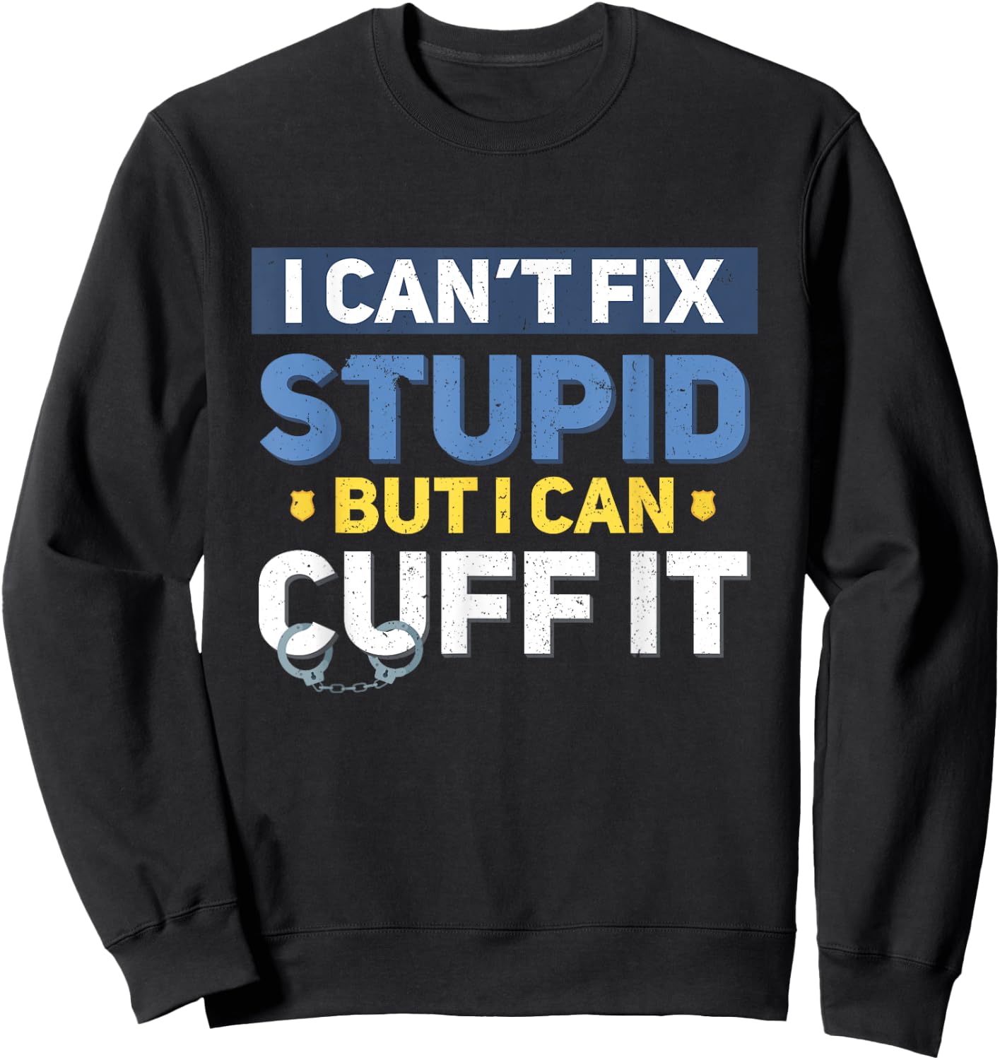 I Can't Fix Stupid But I Can Cuff It Funny Police Officer Sweatshirt - Sweatshirt | Black