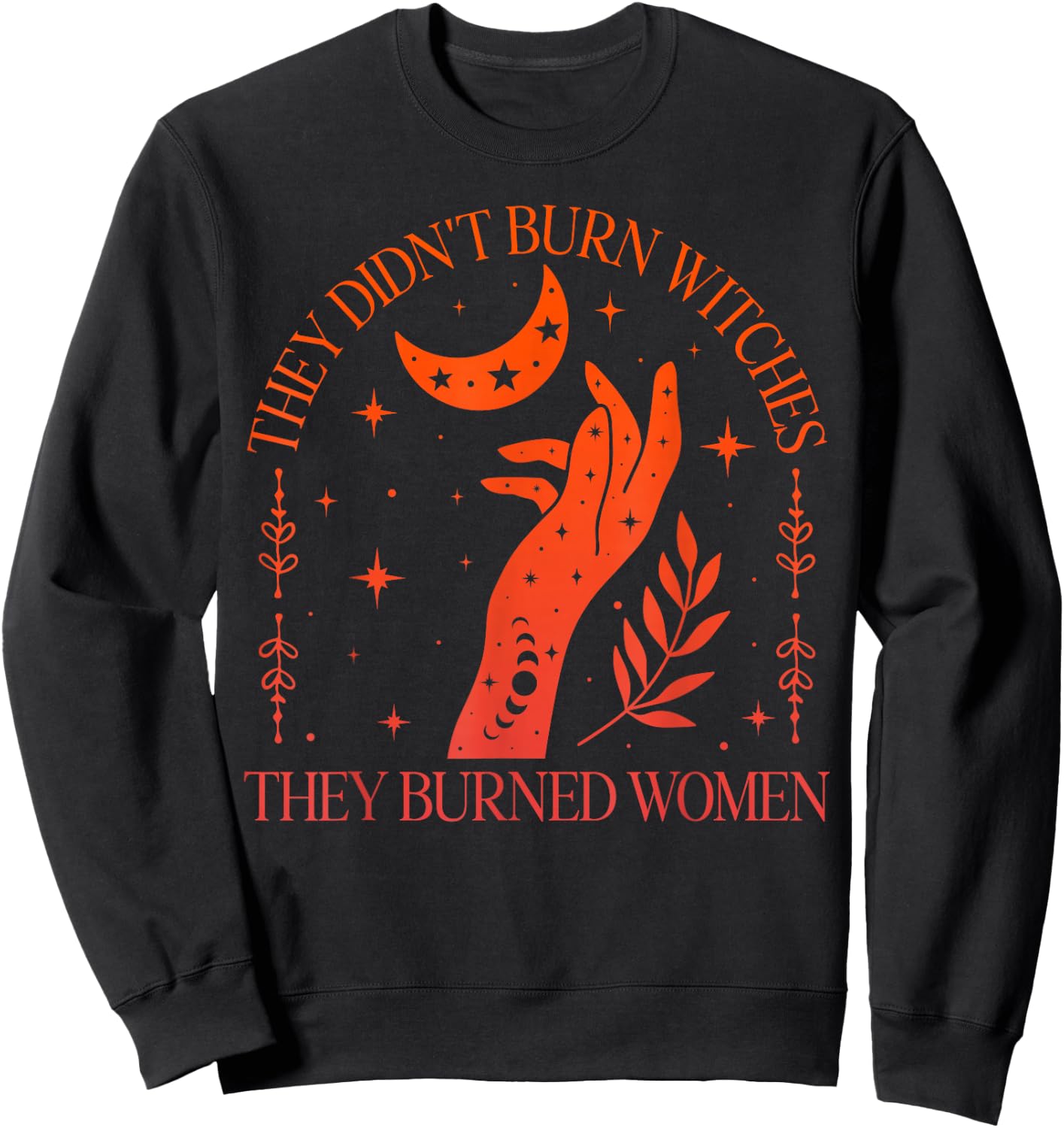 (2sided) They Didn't Burn Witches They Burned Feminist Women , Black, S Sweatshirt - Sweatshirt | Black