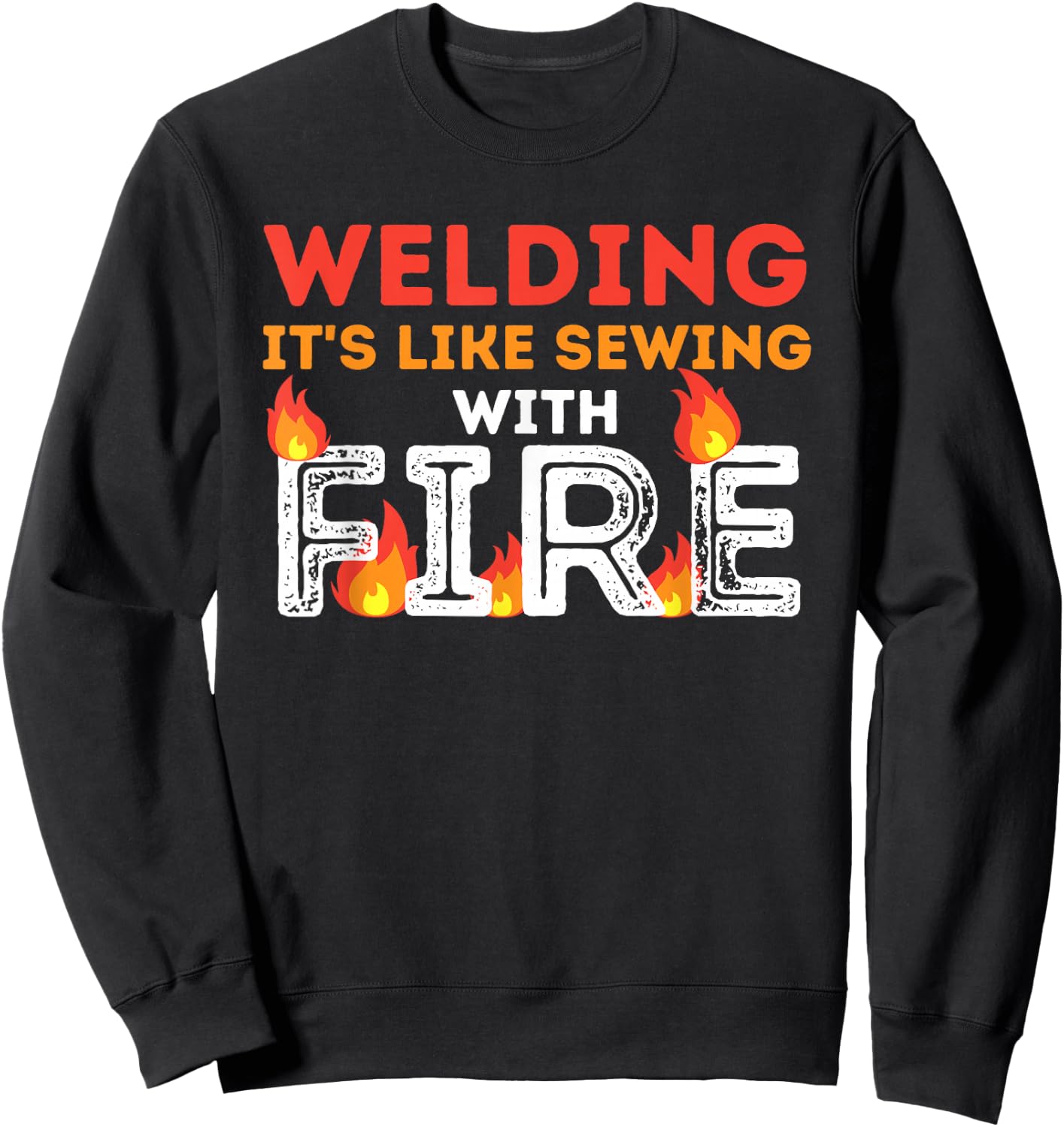 Welding It's Like Sewing with Fire - Metal Worker & Welder Sweatshirt - Sweatshirt | Black