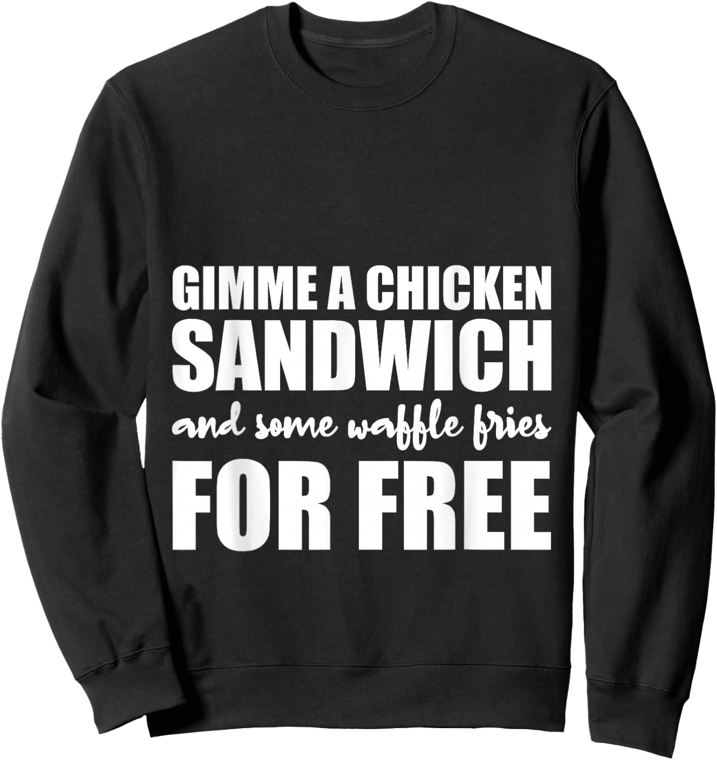 Gimme A Chicken Sandwich And Some Waffle Fries For Free Sweatshirt - Sweatshirt | Black