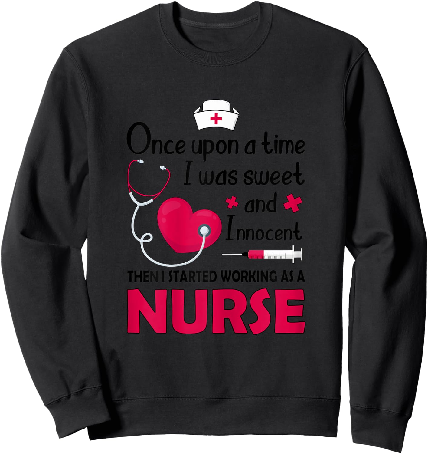 I Was Sweet And Innocent I Started Working As Nurse Shirt Sweatshirt - Sweatshirt | Black