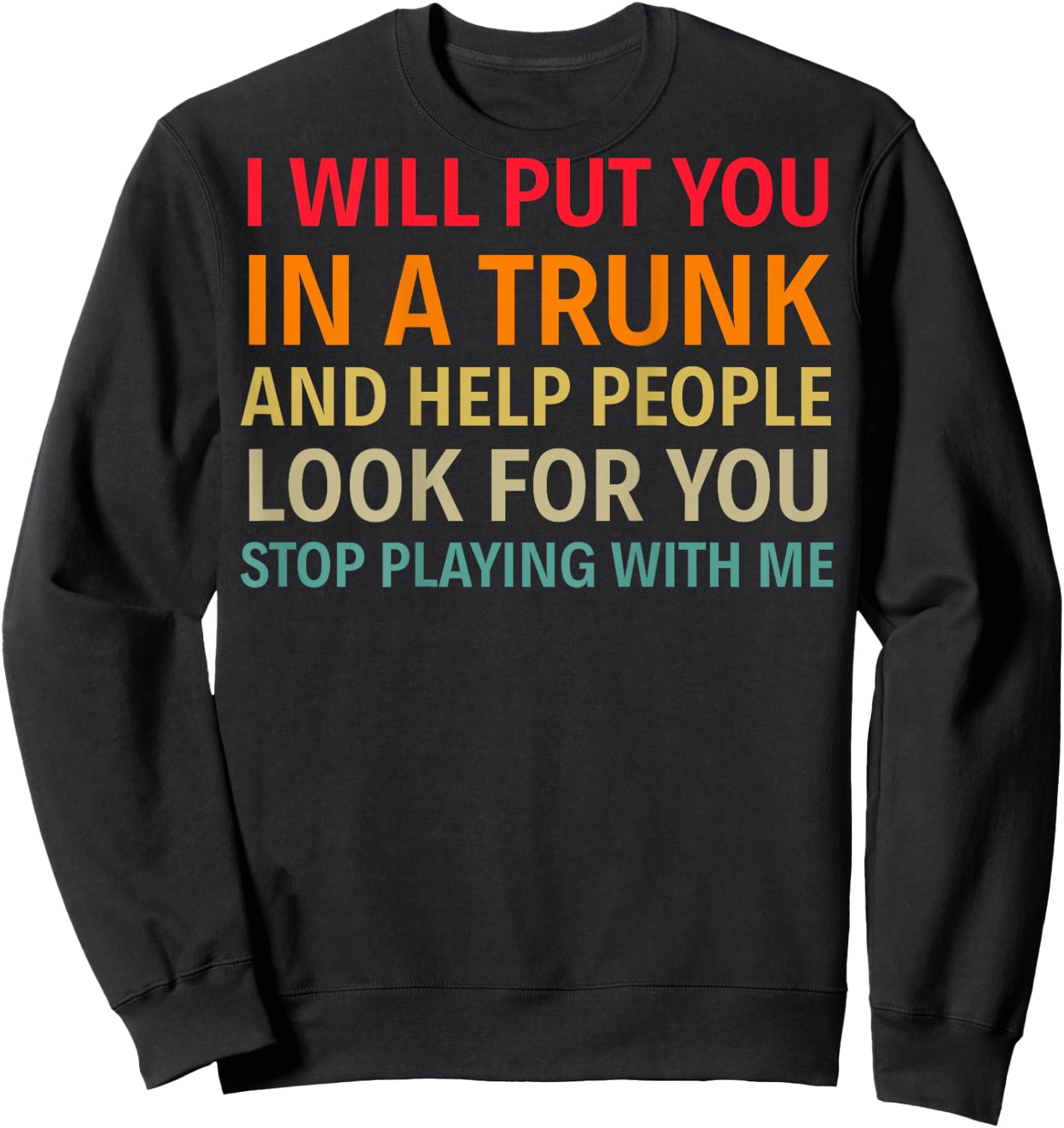 I Will Put You In A Trunk And Help People (on back) Sweatshirt - Sweatshirt | Black