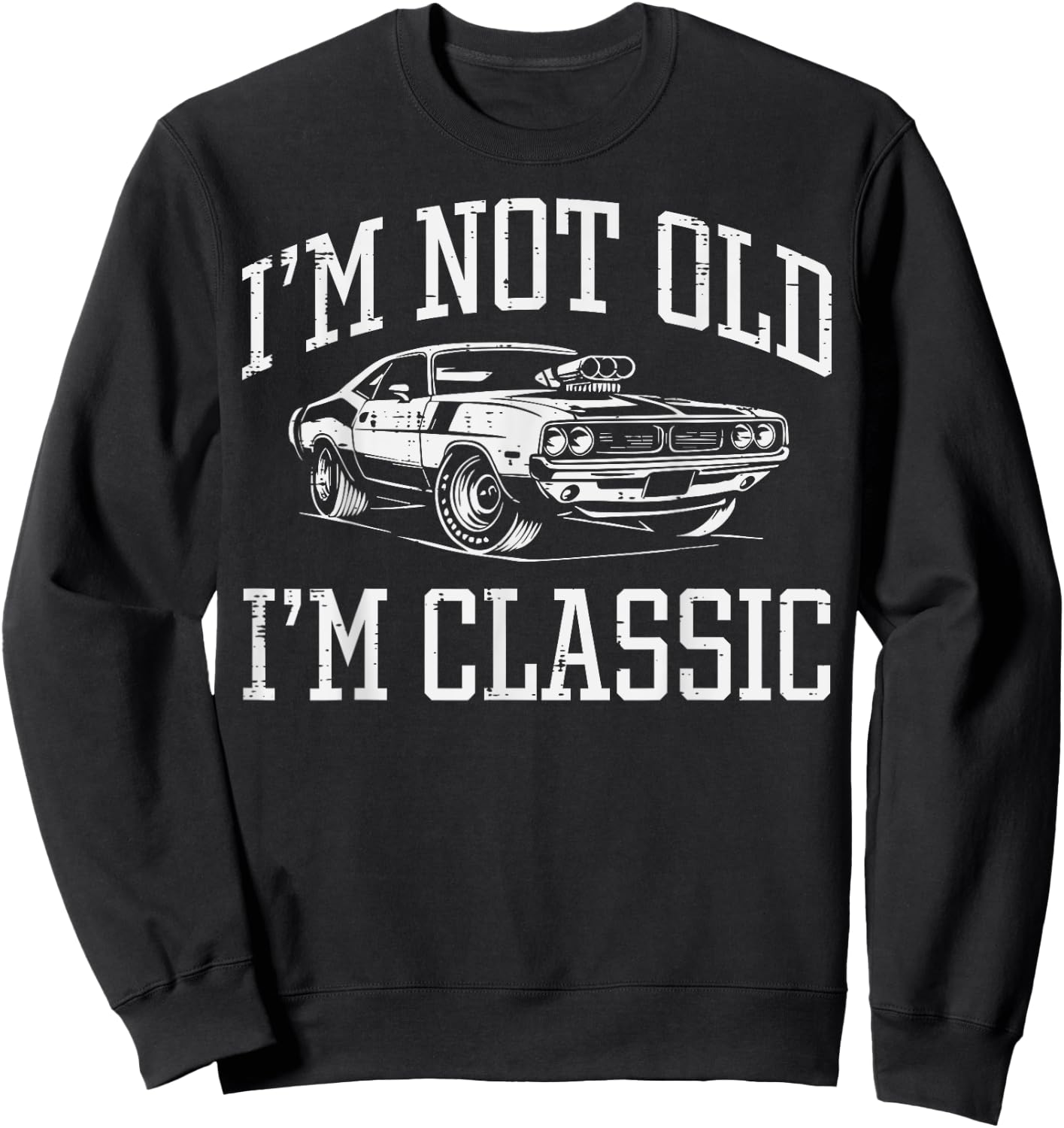 Not Old Im Classic Muscle Car Funny Saying Grandpa Dad Men Sweatshirt - Sweatshirt | Black